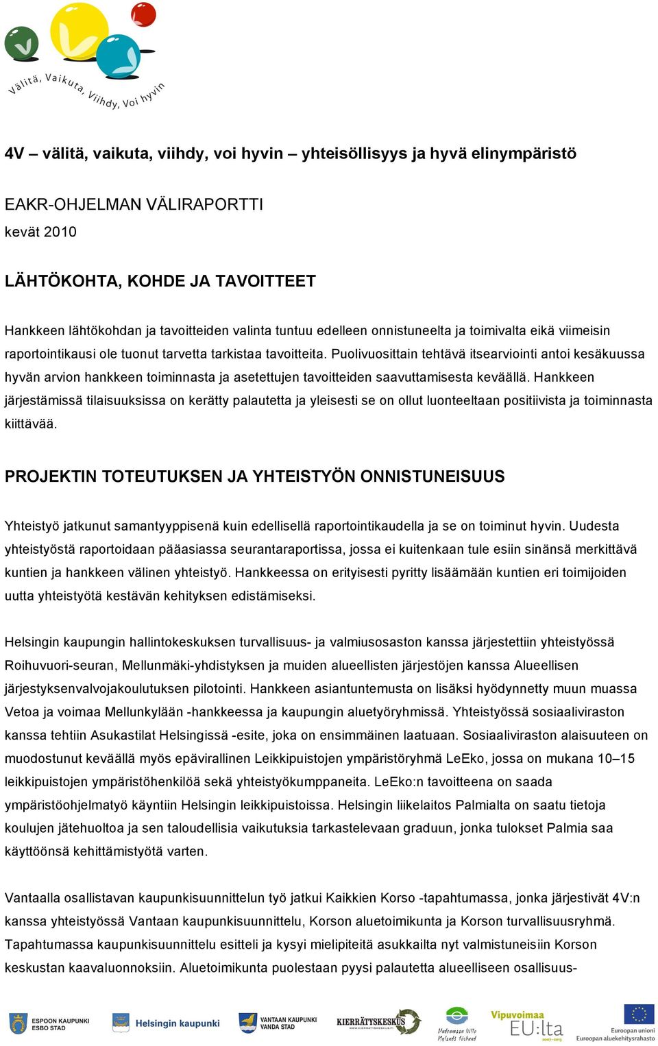 Puolivuosittain tehtävä itsearviointi antoi kesäkuussa hyvän arvion hankkeen toiminnasta ja asetettujen tavoitteiden saavuttamisesta keväällä.