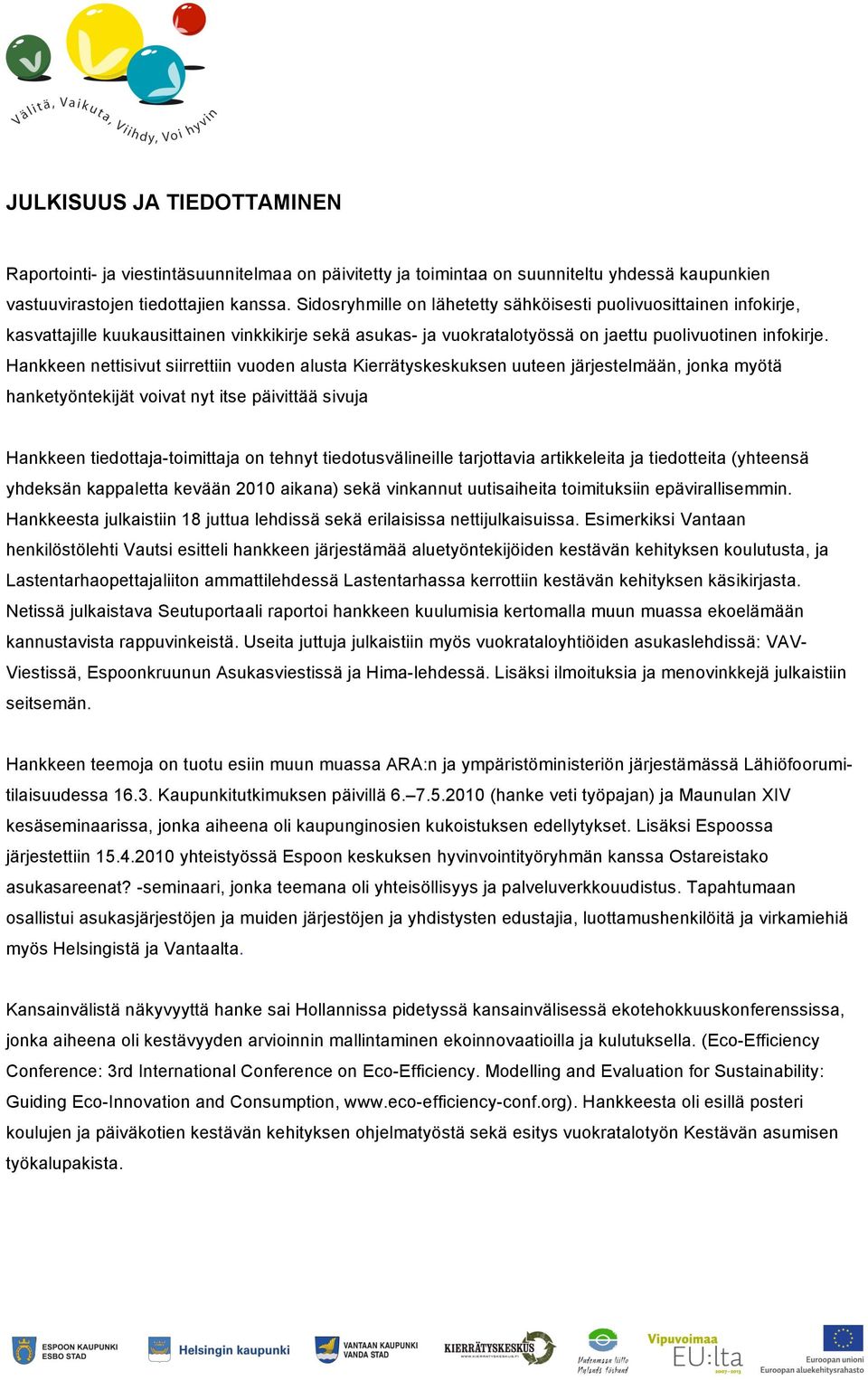 Hankkeen nettisivut siirrettiin vuoden alusta Kierrätyskeskuksen uuteen järjestelmään, jonka myötä hanketyöntekijät voivat nyt itse päivittää sivuja Hankkeen tiedottaja-toimittaja on tehnyt