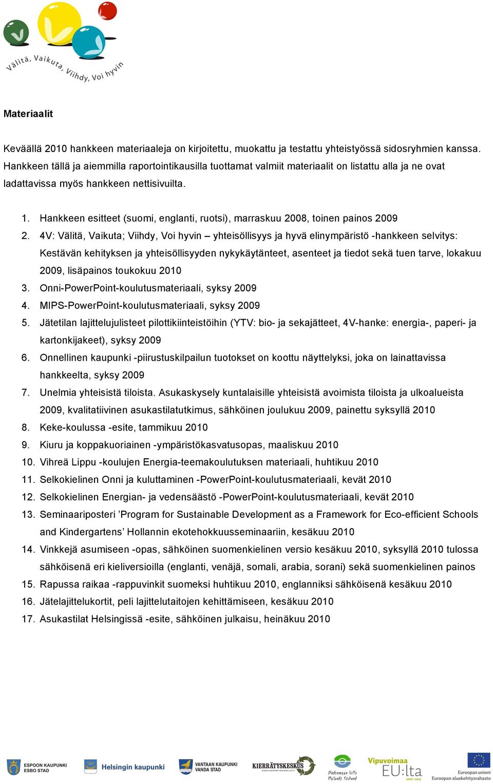 Hankkeen esitteet (suomi, englanti, ruotsi), marraskuu 2008, toinen painos 2009 2.