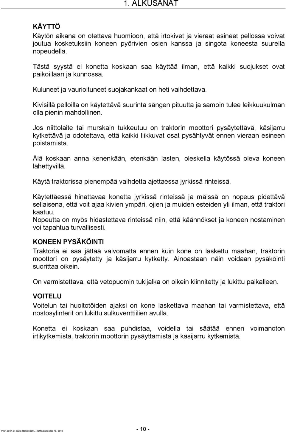 Kivisillä pelloilla on käytettävä suurinta sängen pituutta ja samoin tulee leikkuukulman olla pienin mahdollinen.