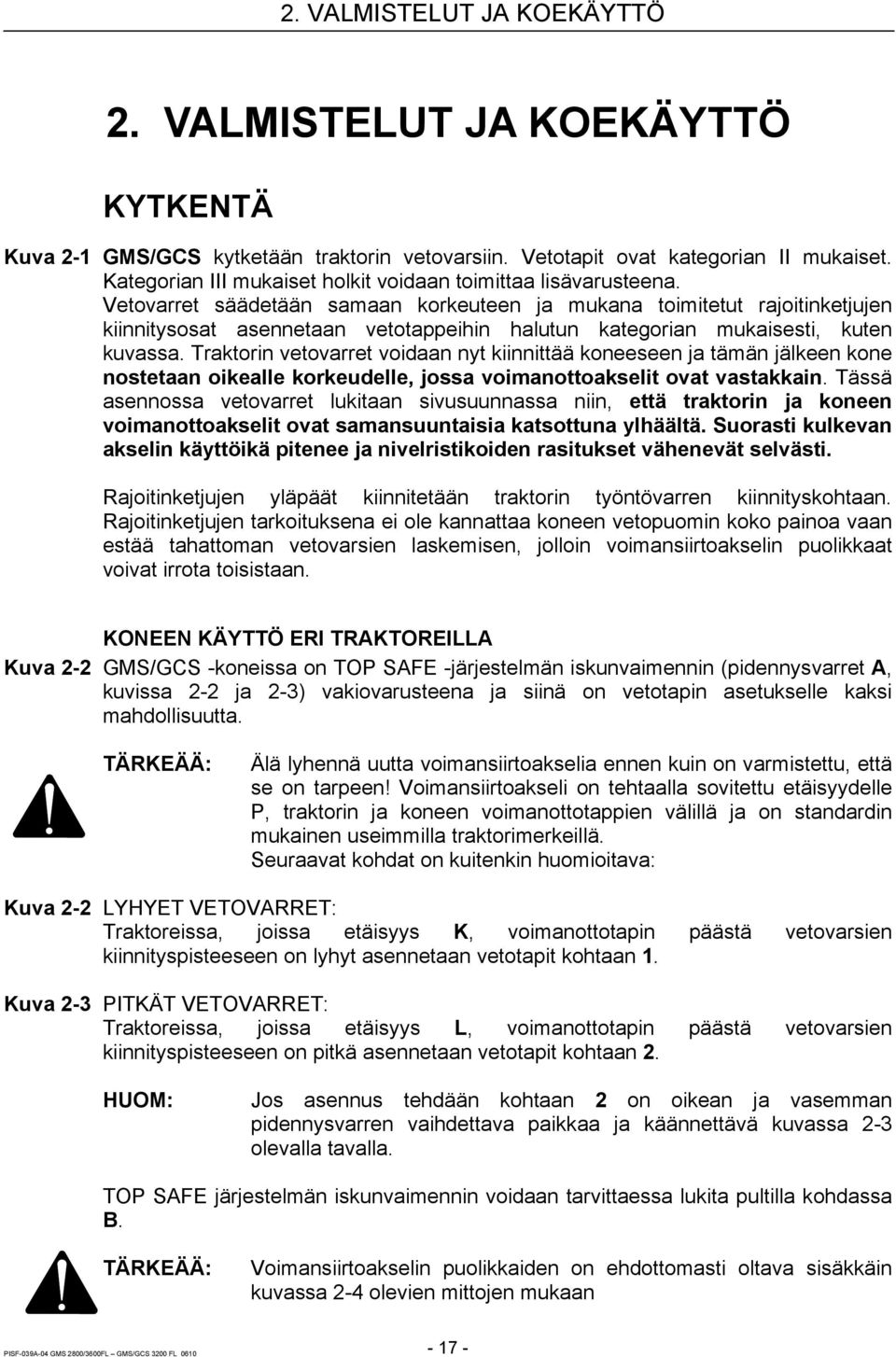 Vetovarret säädetään samaan korkeuteen ja mukana toimitetut rajoitinketjujen kiinnitysosat asennetaan vetotappeihin halutun kategorian mukaisesti, kuten kuvassa.
