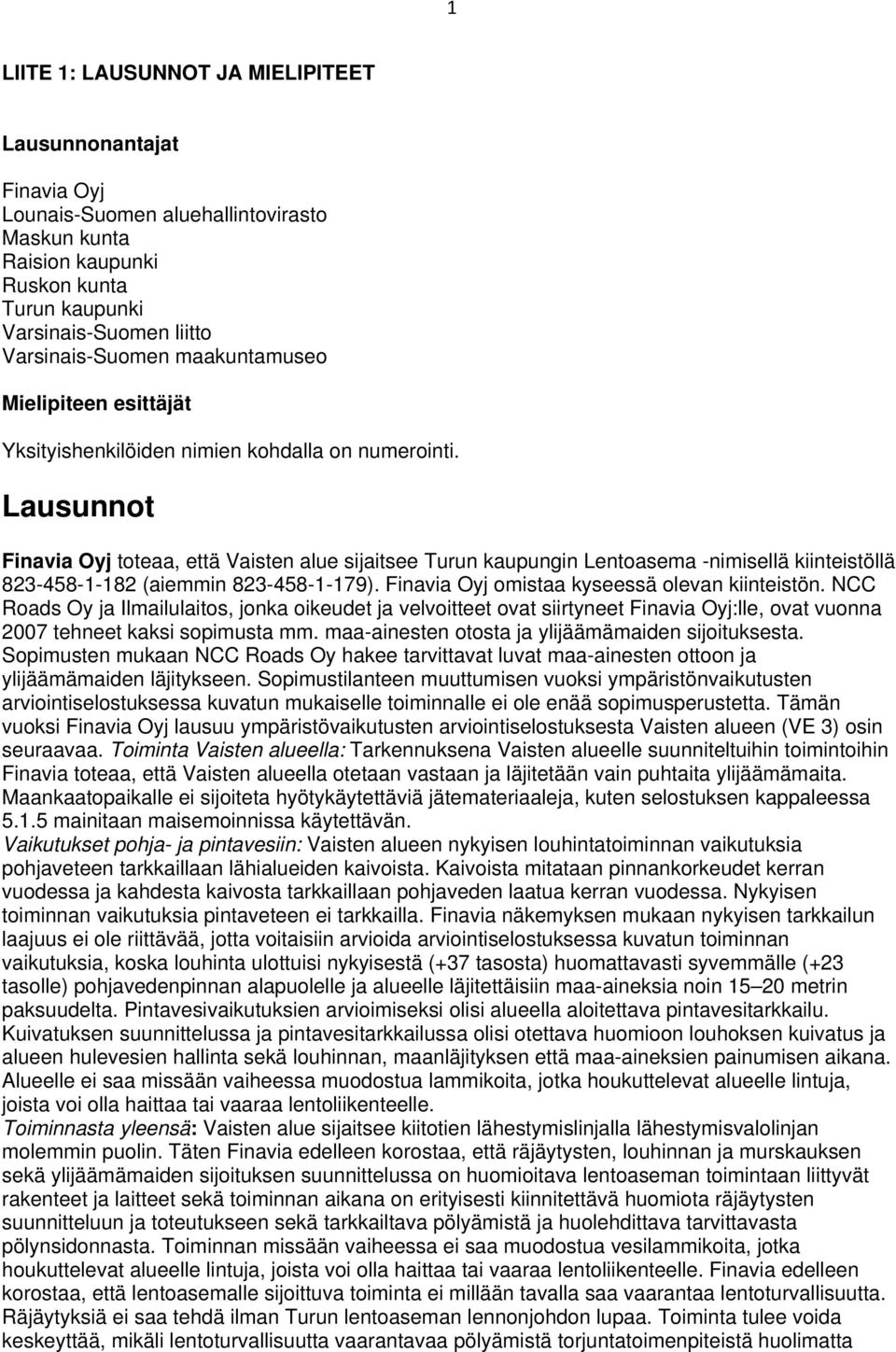 Lausunnot Finavia Oyj toteaa, että Vaisten alue sijaitsee Turun kaupungin Lentoasema -nimisellä kiinteistöllä 823-458-1-182 (aiemmin 823-458-1-179). Finavia Oyj omistaa kyseessä olevan kiinteistön.