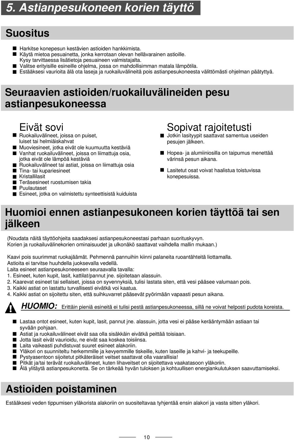 Estääksesi vaurioita älä ota laseja ja ruokailuvälineitä pois astianpesukoneesta välittömästi ohjelman päätyttyä.