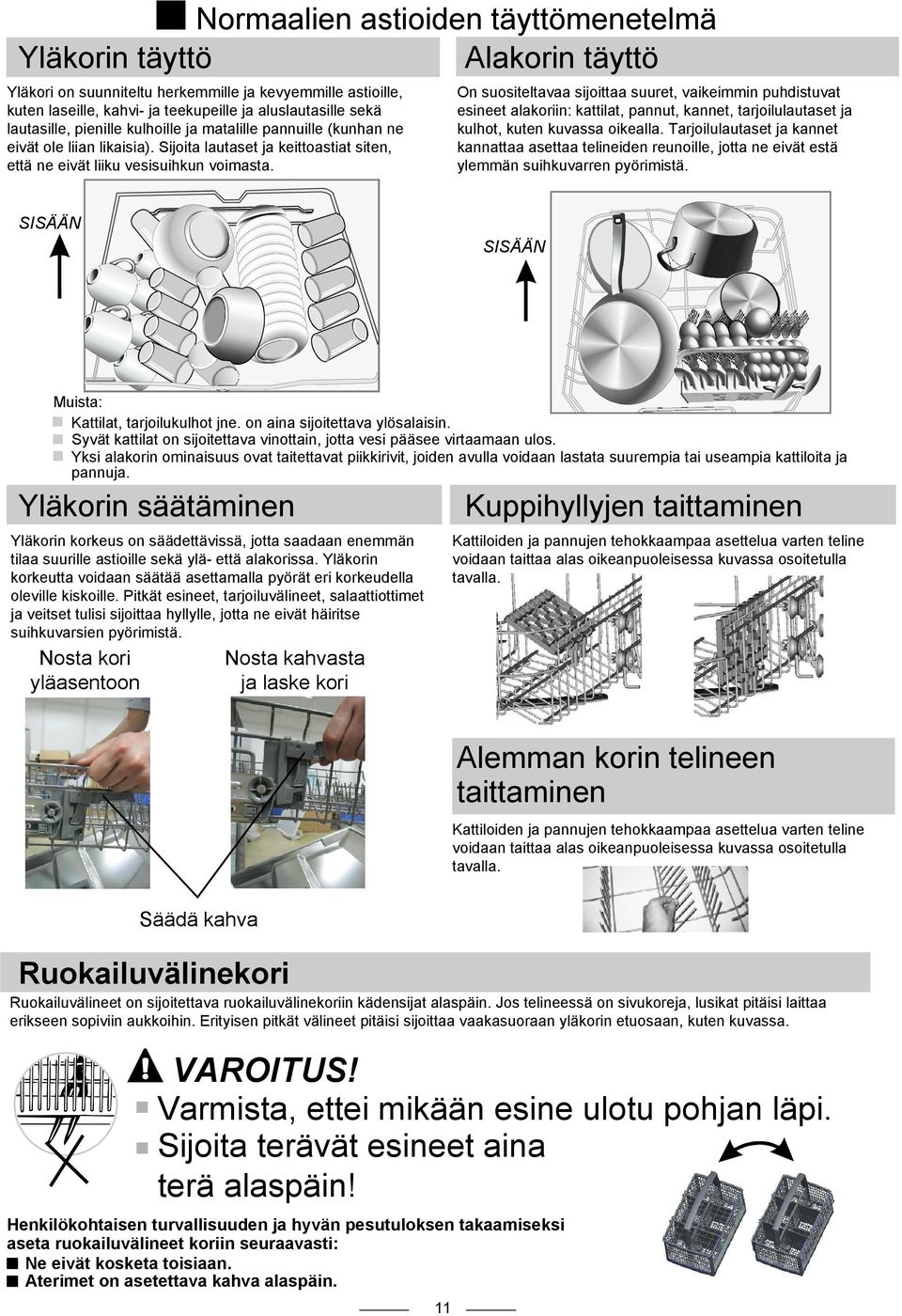 On suositeltavaa sijoittaa suuret, vaikeimmin puhdistuvat esineet alakoriin: kattilat, pannut, kannet, tarjoilulautaset ja kulhot, kuten kuvassa oikealla.