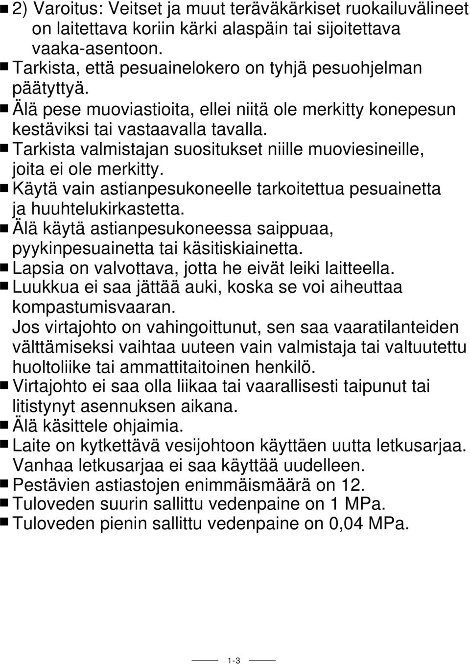 Käytä vain astianpesukoneelle tarkoitettua pesuainetta ja huuhtelukirkastetta. Älä käytä astianpesukoneessa saippuaa, pyykinpesuainetta tai käsitiskiainetta.