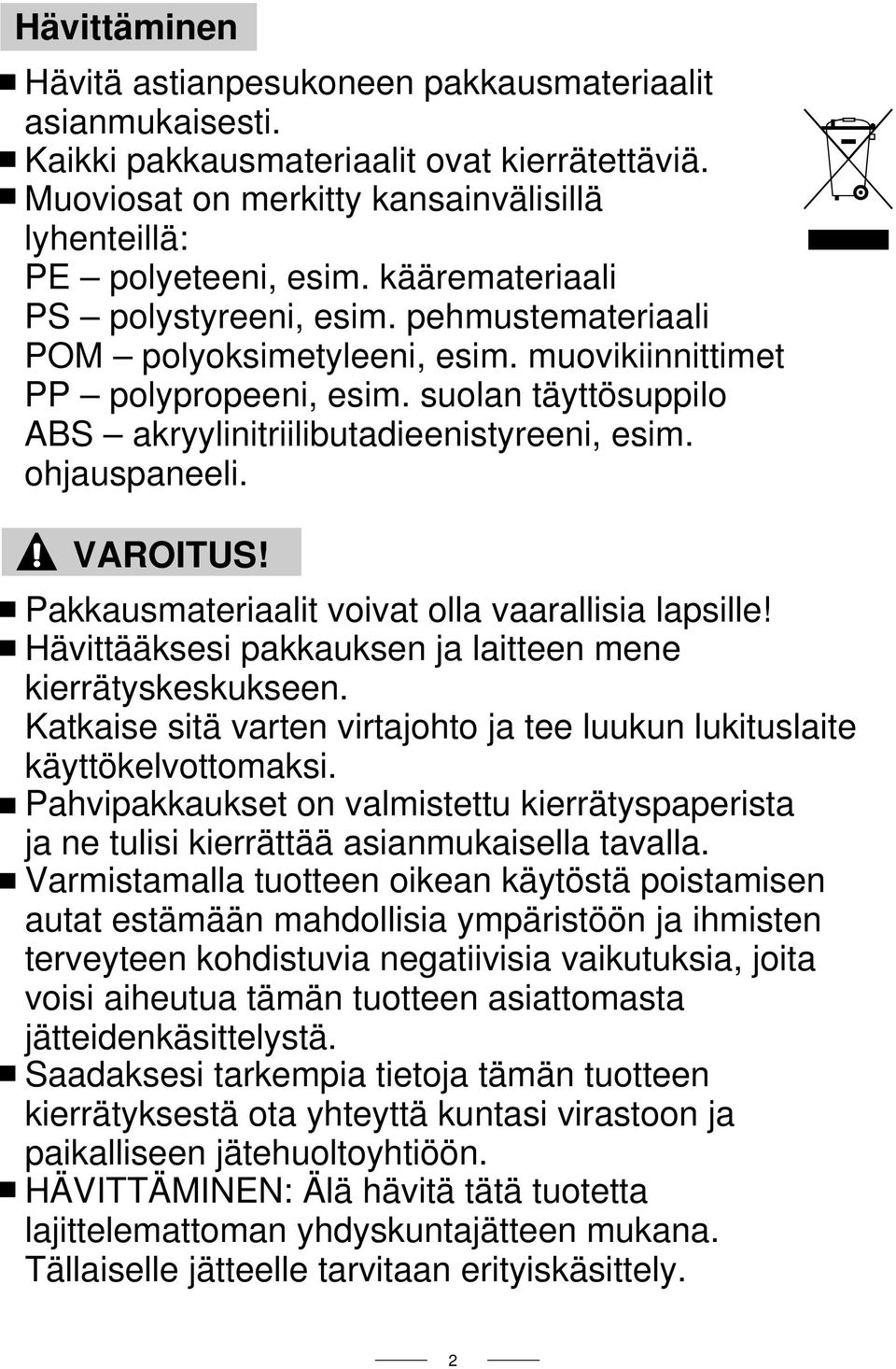 ohjauspaneeli. VAROITUS! Pakkausmateriaalit voivat olla vaarallisia lapsille! Hävittääksesi pakkauksen ja laitteen mene kierrätyskeskukseen.