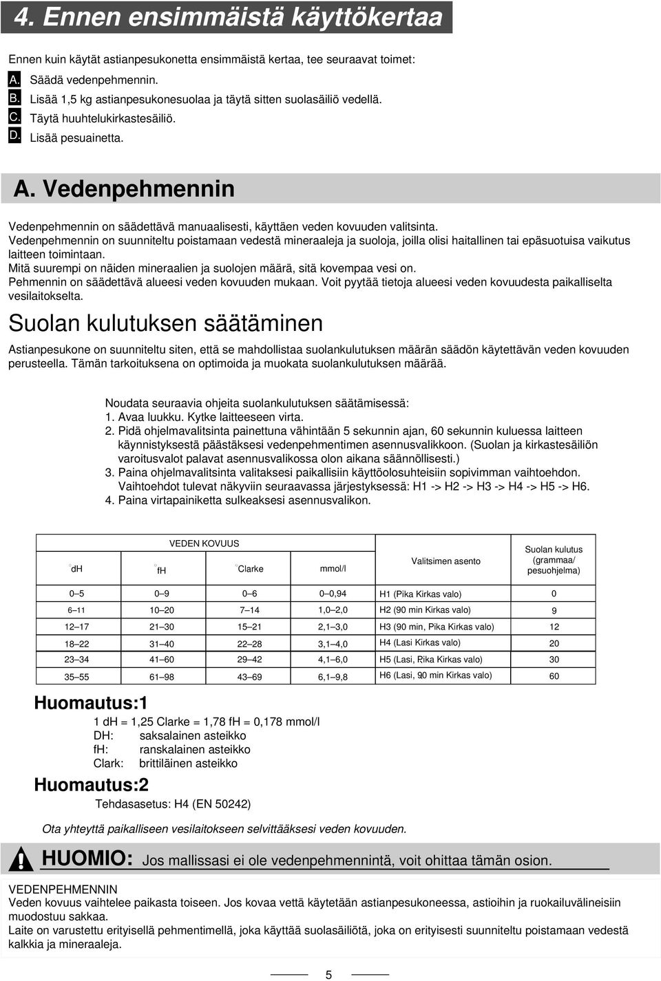 Vedenpehmennin Vedenpehmennin on säädettävä manuaalisesti, käyttäen veden kovuuden valitsinta.