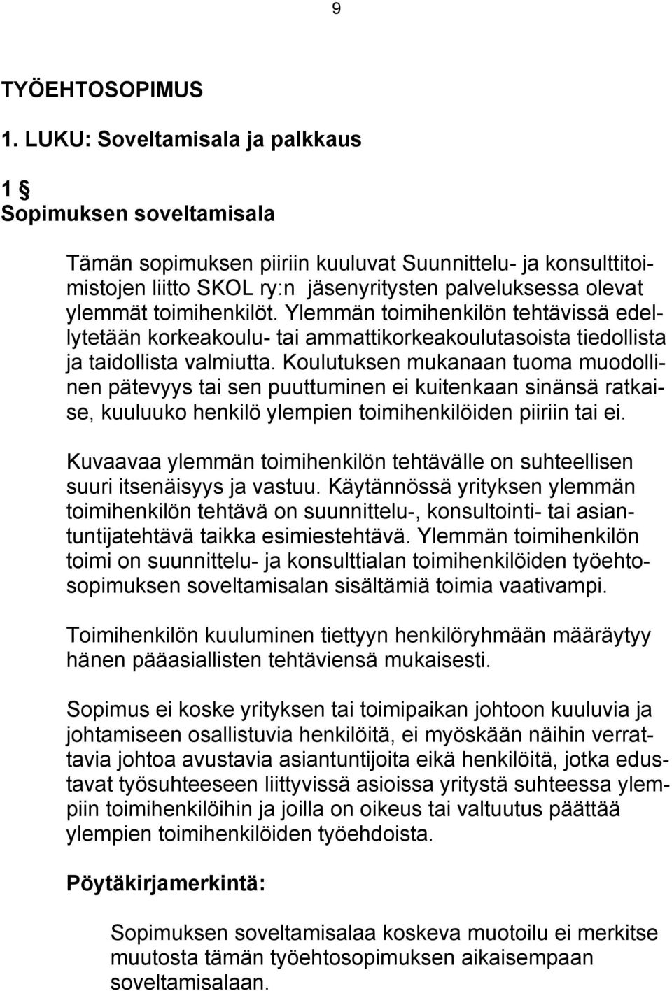 toimihenkilöt. Ylemmän toimihenkilön tehtävissä edellytetään korkeakoulu- tai ammattikorkeakoulutasoista tiedollista ja taidollista valmiutta.