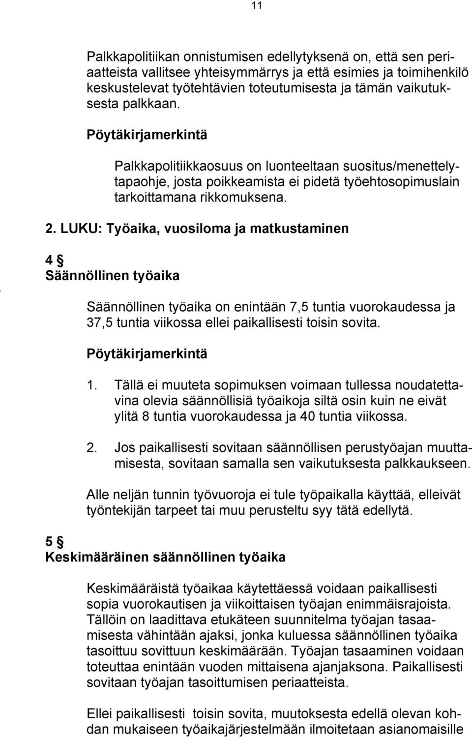 LUKU: Työaika, vuosiloma ja matkustaminen 4 Säännöllinen työaika Säännöllinen työaika on enintään 7,5 tuntia vuorokaudessa ja 37,5 tuntia viikossa ellei paikallisesti toisin sovita.