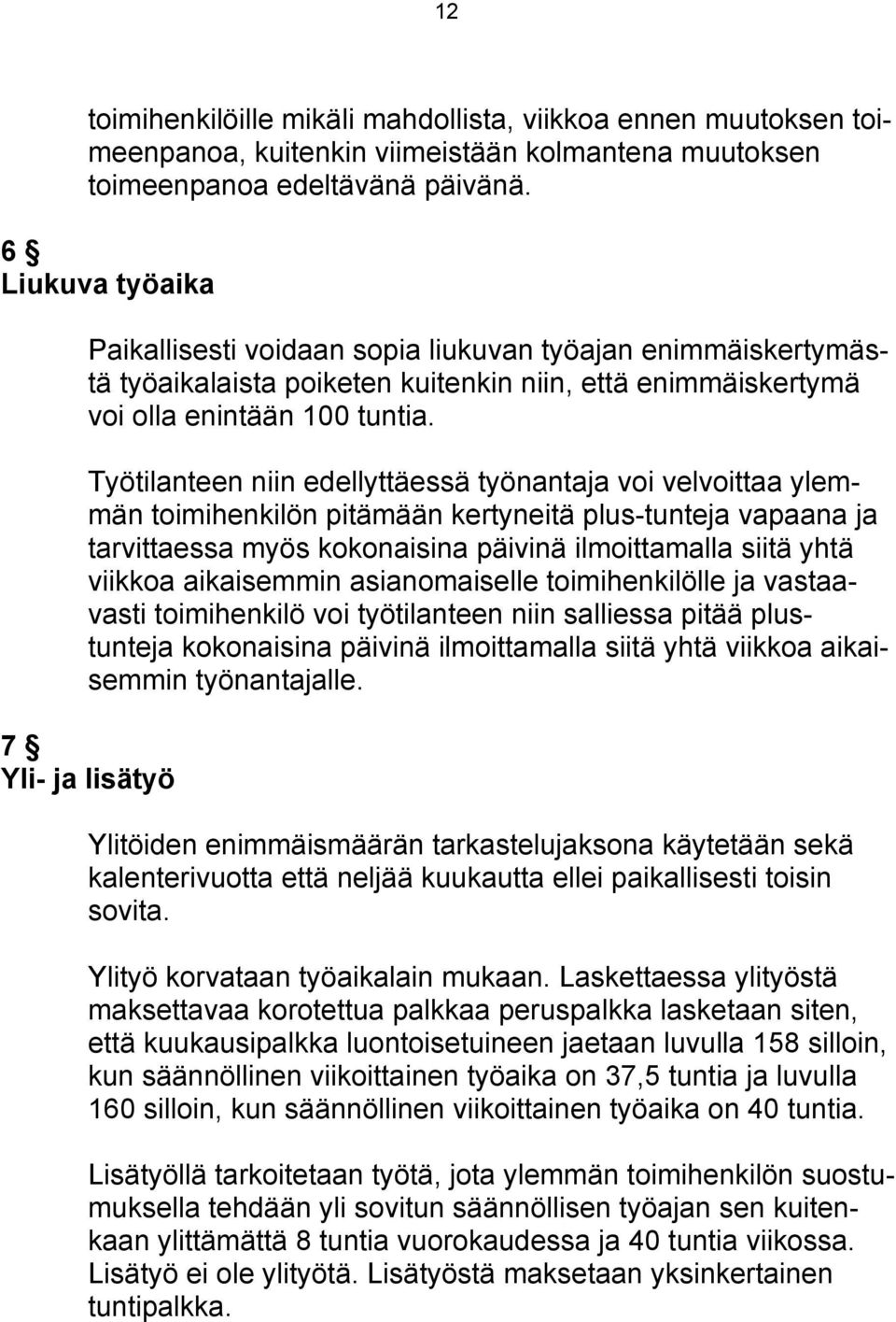 Työtilanteen niin edellyttäessä työnantaja voi velvoittaa ylemmän toimihenkilön pitämään kertyneitä plus-tunteja vapaana ja tarvittaessa myös kokonaisina päivinä ilmoittamalla siitä yhtä viikkoa