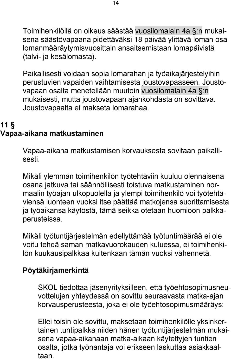 Joustovapaan osalta menetellään muutoin vuosilomalain 4a :n mukaisesti, mutta joustovapaan ajankohdasta on sovittava. Joustovapaalta ei makseta lomarahaa.