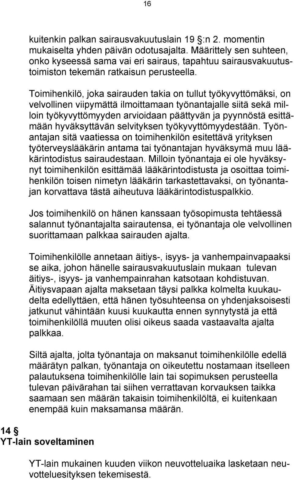 Toimihenkilö, joka sairauden takia on tullut työkyvyttömäksi, on velvollinen viipymättä ilmoittamaan työnantajalle siitä sekä milloin työkyvyttömyyden arvioidaan päättyvän ja pyynnöstä esittämään