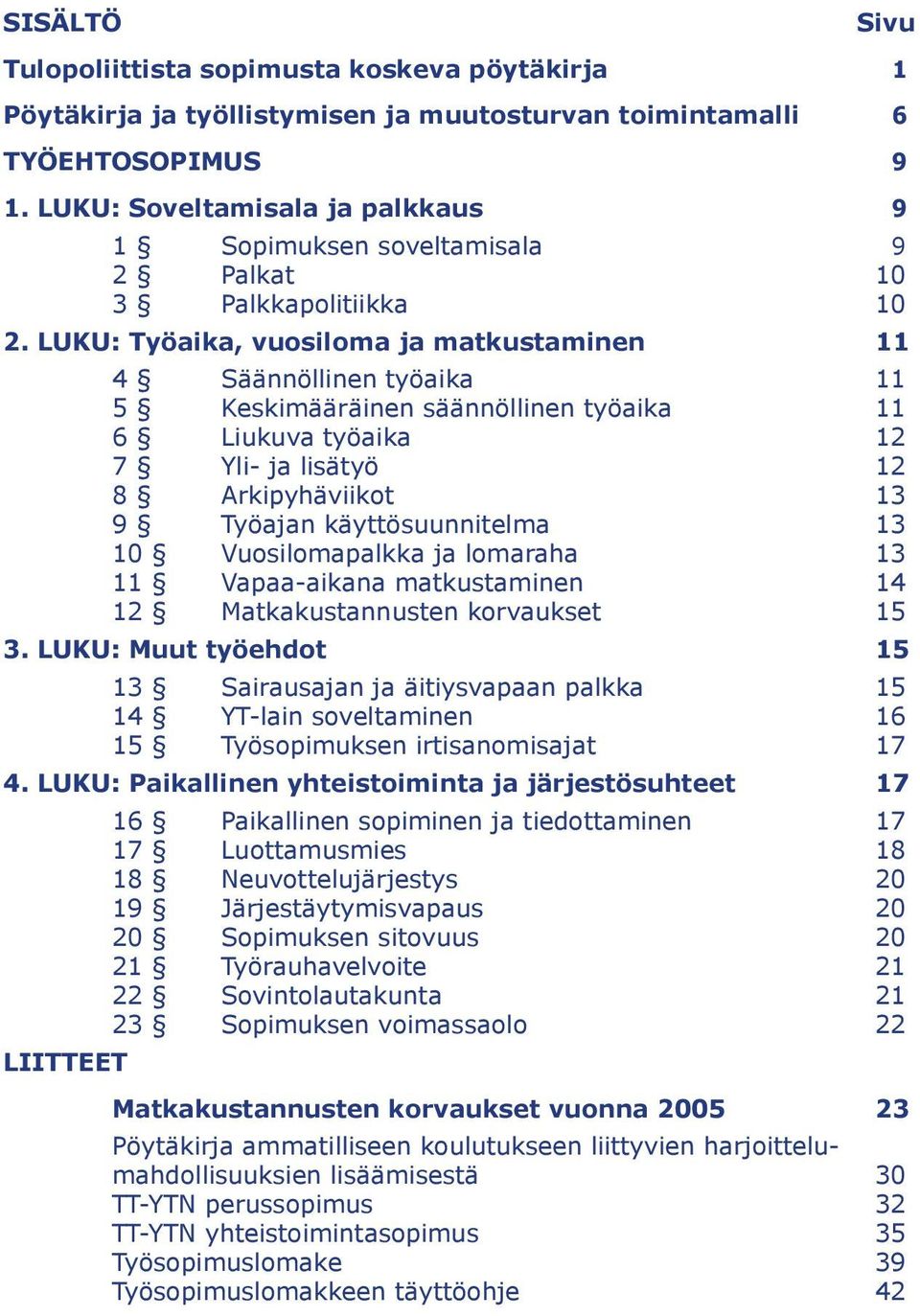 LUKU: Työaika, vuosiloma ja matkustaminen 11 4 Säännöllinen työaika 11 5 Keskimääräinen säännöllinen työaika 11 6 Liukuva työaika 12 7 Yli- ja lisätyö 12 8 Arkipyhäviikot 13 9 Työajan