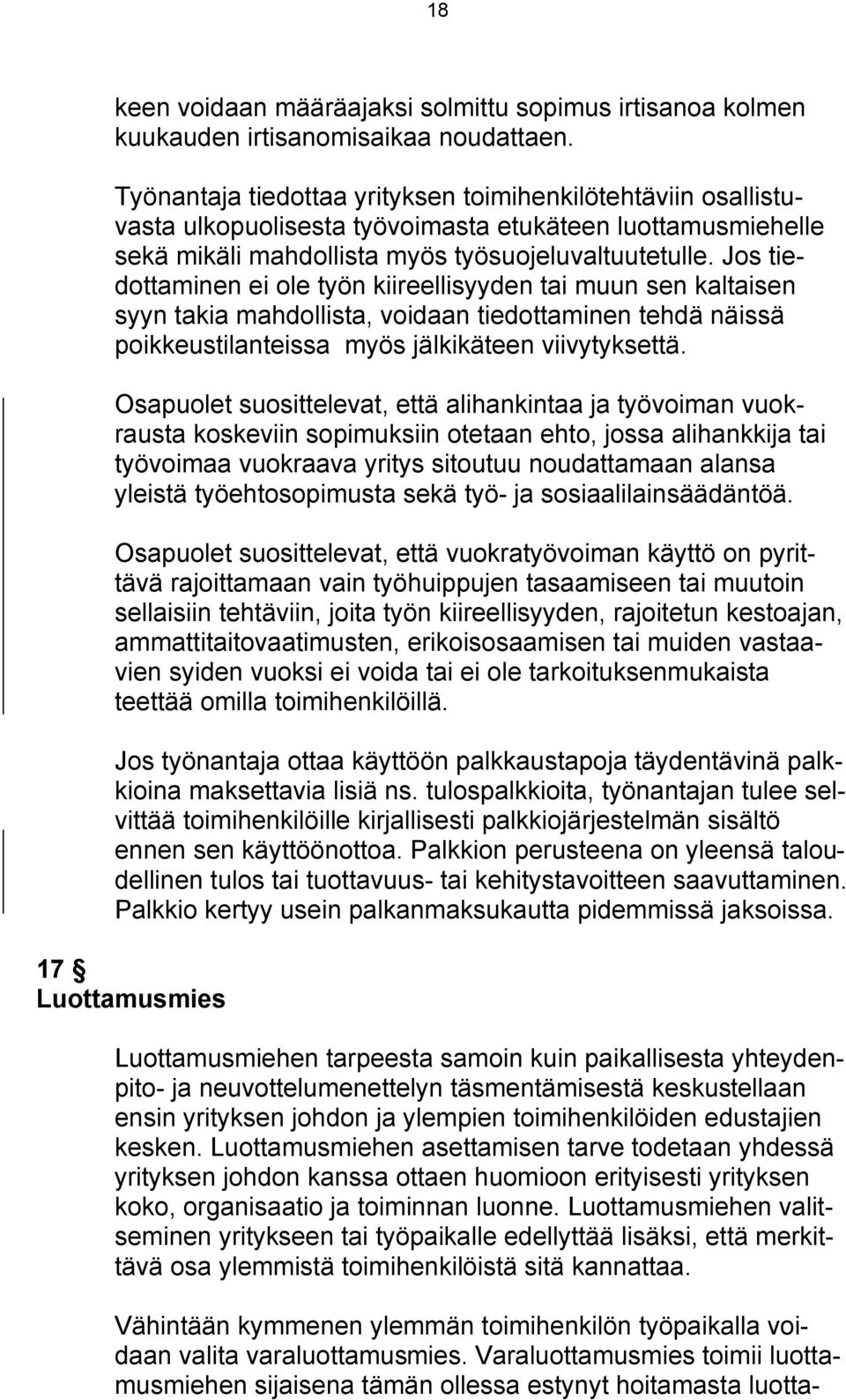 Jos tiedottaminen ei ole työn kiireellisyyden tai muun sen kaltaisen syyn takia mahdollista, voidaan tiedottaminen tehdä näissä poikkeustilanteissa myös jälkikäteen viivytyksettä.