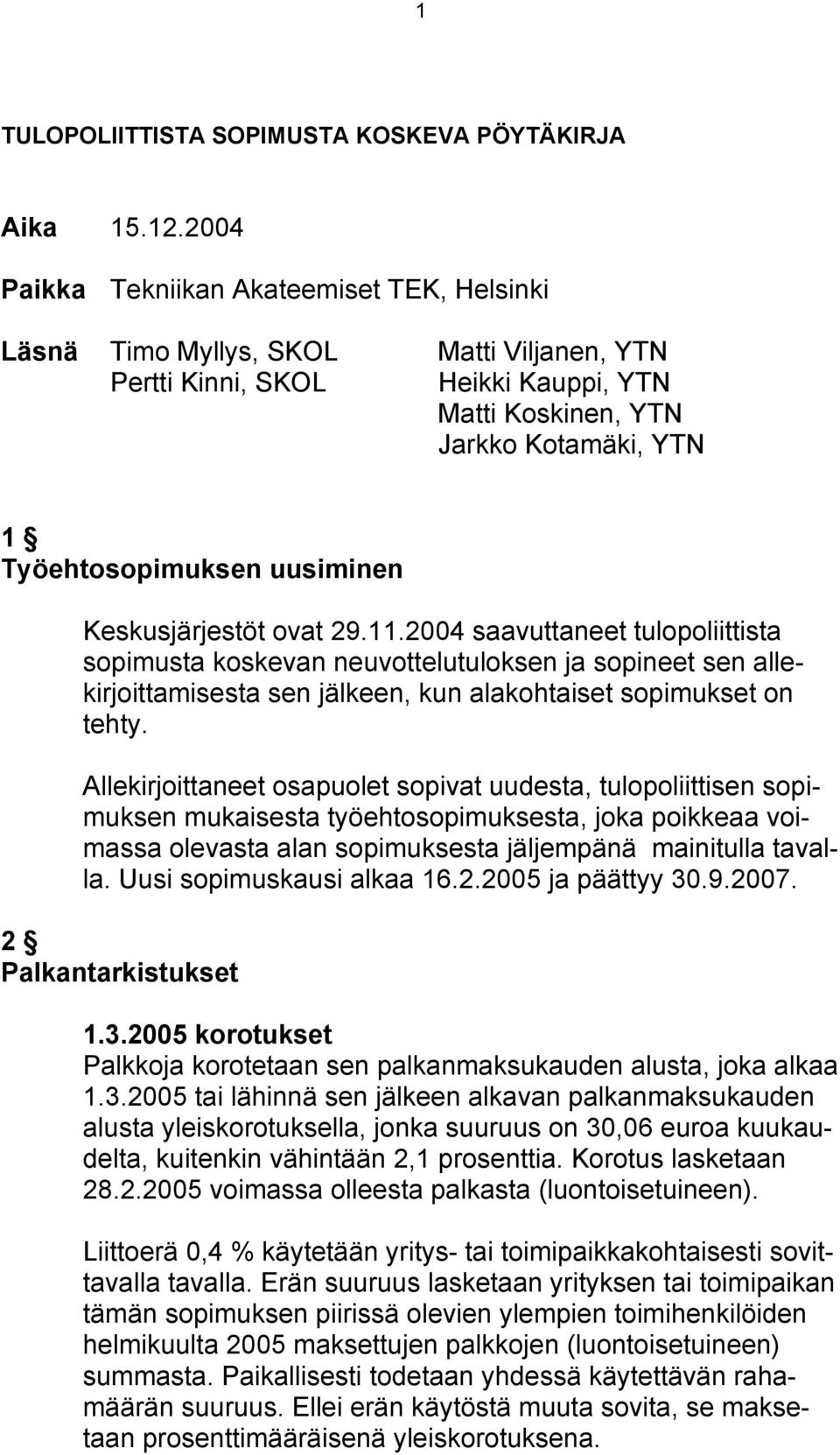 uusiminen Keskusjärjestöt ovat 29.11.2004 saavuttaneet tulopoliittista sopimusta koskevan neuvottelutuloksen ja sopineet sen allekirjoittamisesta sen jälkeen, kun alakohtaiset sopimukset on tehty.