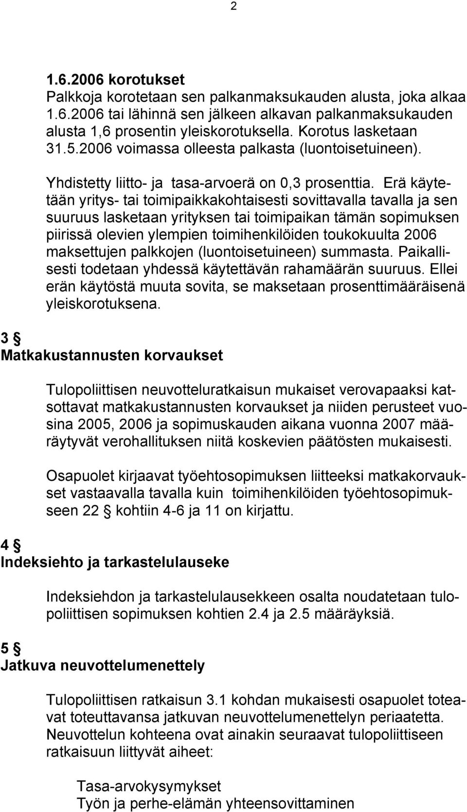 Erä käytetään yritys- tai toimipaikkakohtaisesti sovittavalla tavalla ja sen suuruus lasketaan yrityksen tai toimipaikan tämän sopimuksen piirissä olevien ylempien toimihenkilöiden toukokuulta 2006