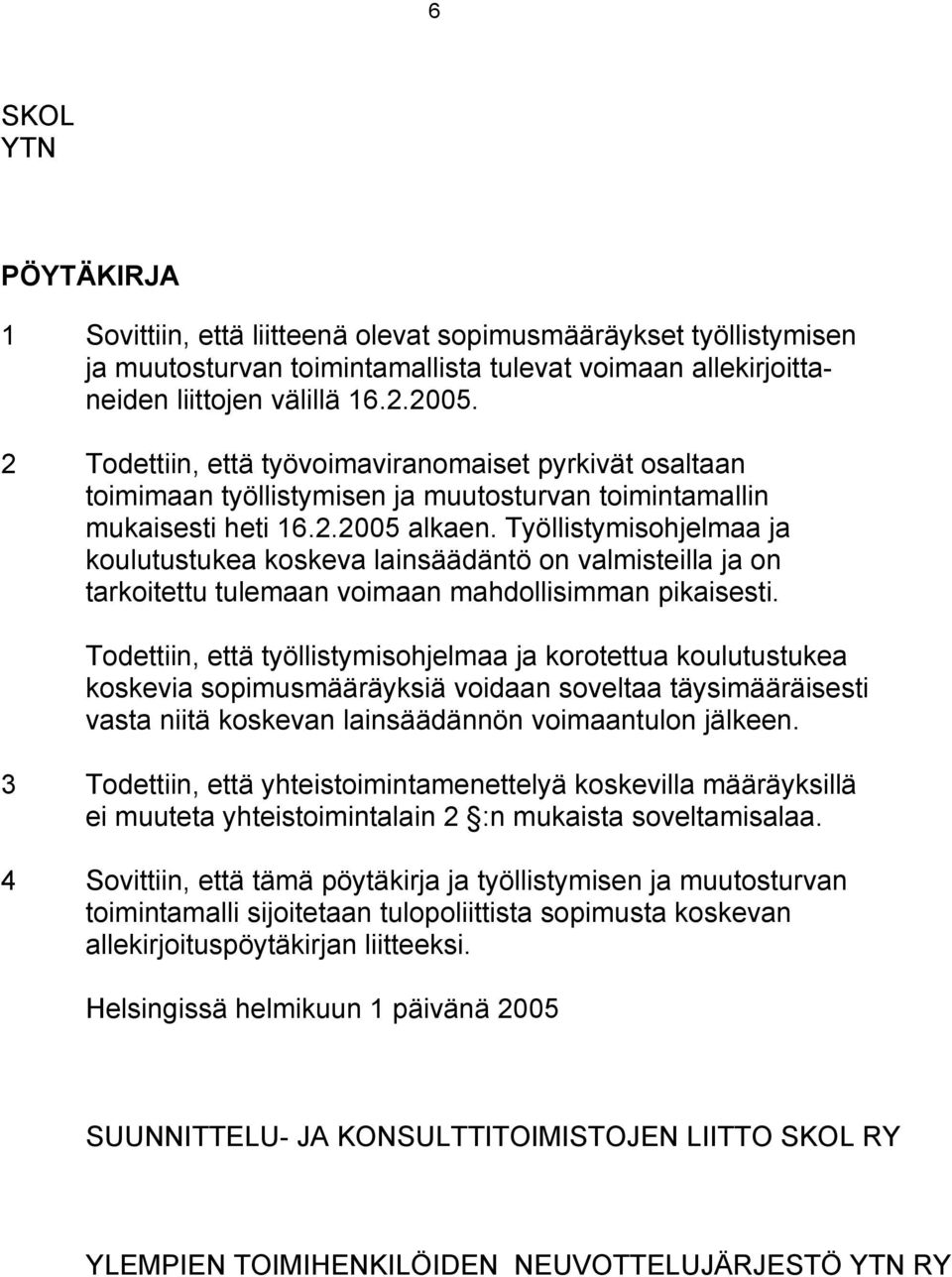 Työllistymisohjelmaa ja koulutustukea koskeva lainsäädäntö on valmisteilla ja on tarkoitettu tulemaan voimaan mahdollisimman pikaisesti.