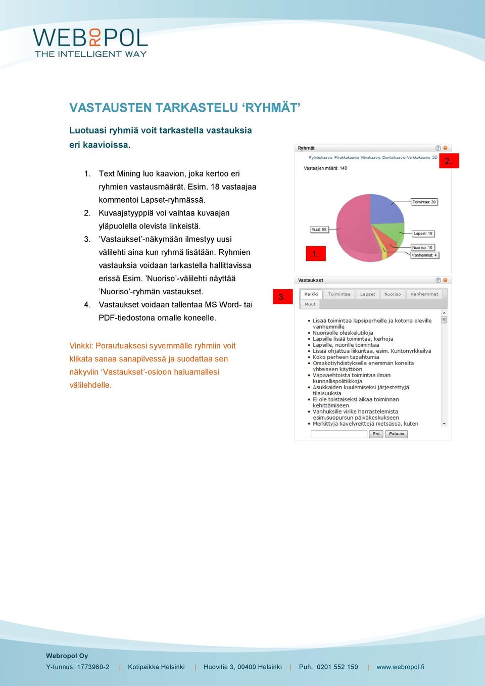 Vastaukset -näkymään ilmestyy uusi välilehti aina kun ryhmä lisätään. Ryhmien vastauksia voidaan tarkastella hallittavissa erissä Esim.