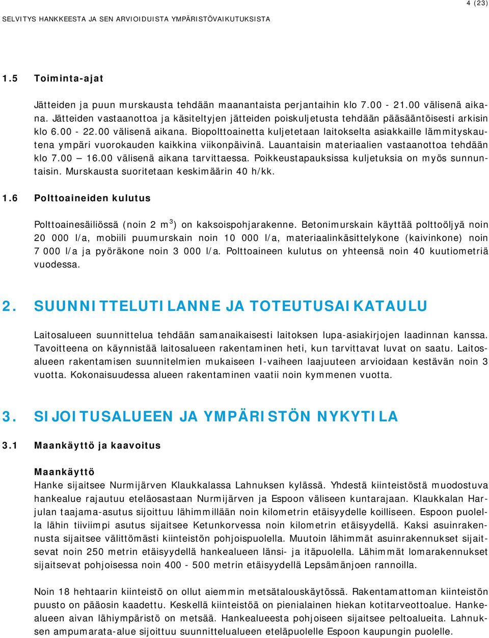 Biopolttoainetta kuljetetaan laitokselta asiakkaille lämmityskautena ympäri vuorokauden kaikkina viikonpäivinä. Lauantaisin materiaalien vastaanottoa tehdään klo 7.00 16.