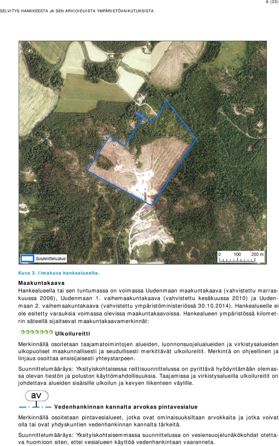 vaihemaakuntakaava (vahvistettu ympäristöministeriössä 30.10.2014). Hankealueelle ei ole esitetty varauksia voimassa olevissa maakuntakaavoissa.