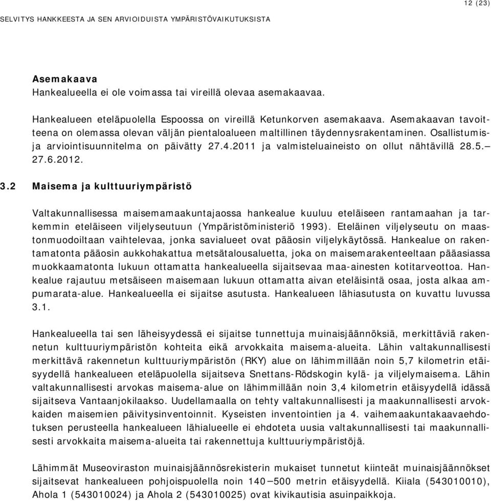 Osallistumisja arviointisuunnitelma on päivätty 27.4.2011 ja valmisteluaineisto on ollut nähtävillä 28.5. 27.6.2012. 3.