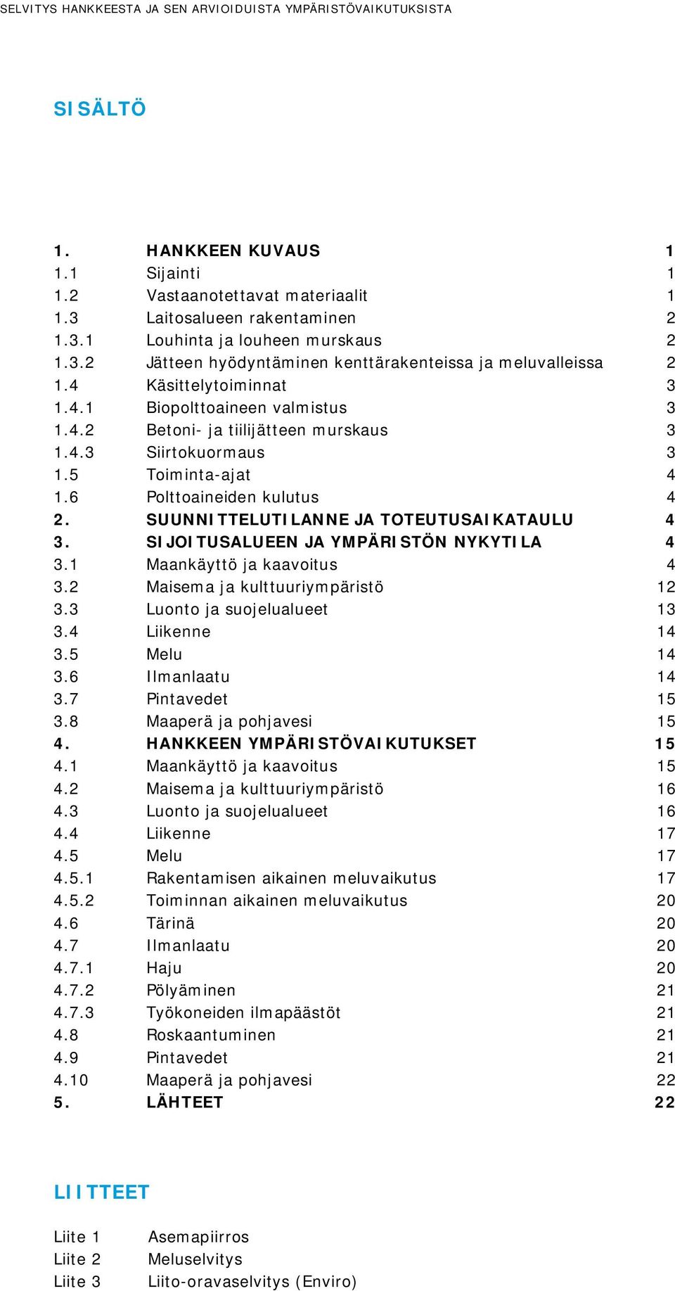 5 Toiminta-ajat 4 1.6 Polttoaineiden kulutus 4 2. SUUNNITTELUTILANNE JA TOTEUTUSAIKATAULU 4 3. SIJOITUSALUEEN JA YMPÄRISTÖN NYKYTILA 4 3.1 Maankäyttö ja kaavoitus 4 3.
