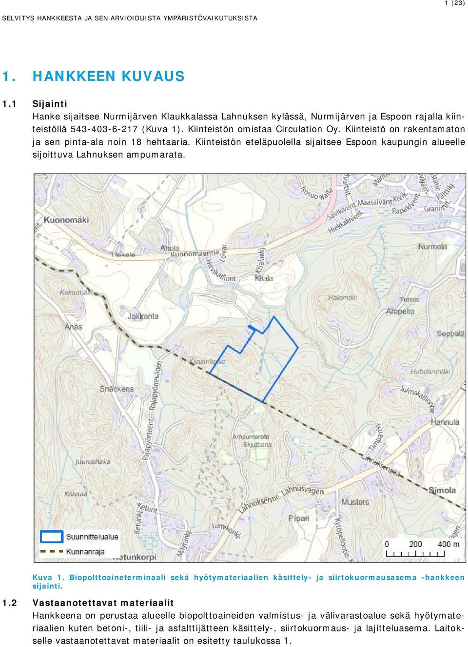 Kiinteistö on rakentamaton ja sen pinta-ala noin 18 hehtaaria. Kiinteistön eteläpuolella sijaitsee Espoon kaupungin alueelle sijoittuva Lahnuksen ampumarata. Kuva 1.