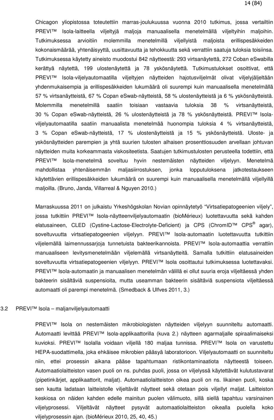 Tutkimuksessa käytetty aineisto muodostui 842 näytteestä: 293 virtsanäytettä, 272 Coban eswabilla kerättyä näytettä, 199 ulostenäytettä ja 78 yskösnäytettä.