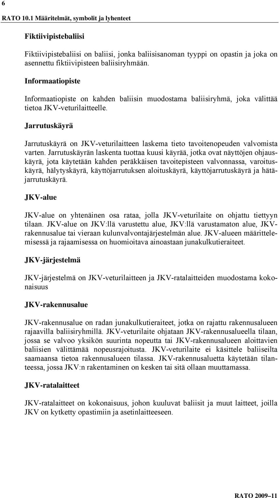 Jarrutuskäyrä Jarrutuskäyrä on JKV-veturilaitteen laskema tieto tavoitenopeuden valvomista varten.