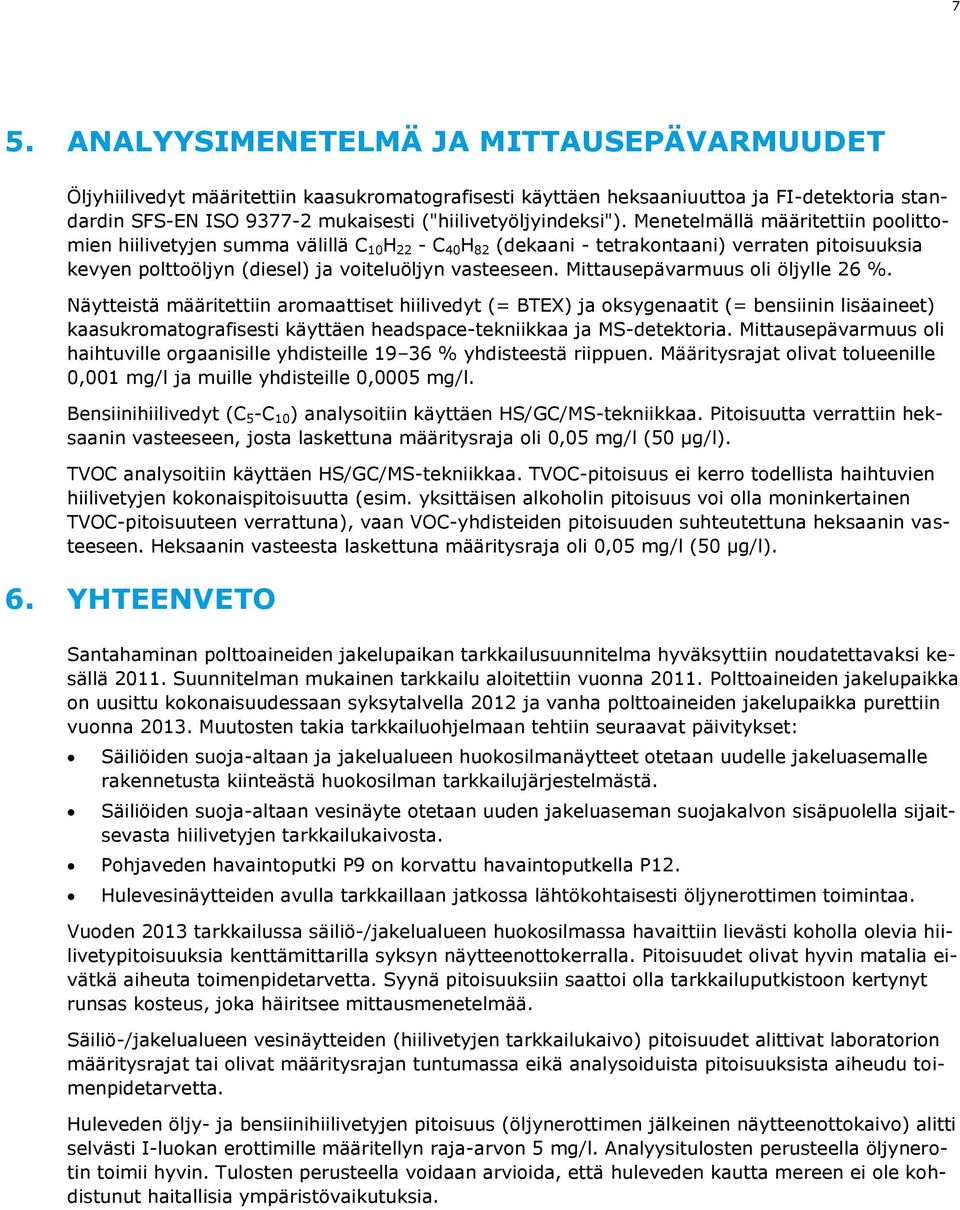 Menetelmällä määritettiin poolittomien hiilivetyjen summa välillä C 10 H 22 - C 40 H 82 (dekaani - tetrakontaani) verraten pitoisuuksia kevyen polttoöljyn (diesel) ja voiteluöljyn vasteeseen.