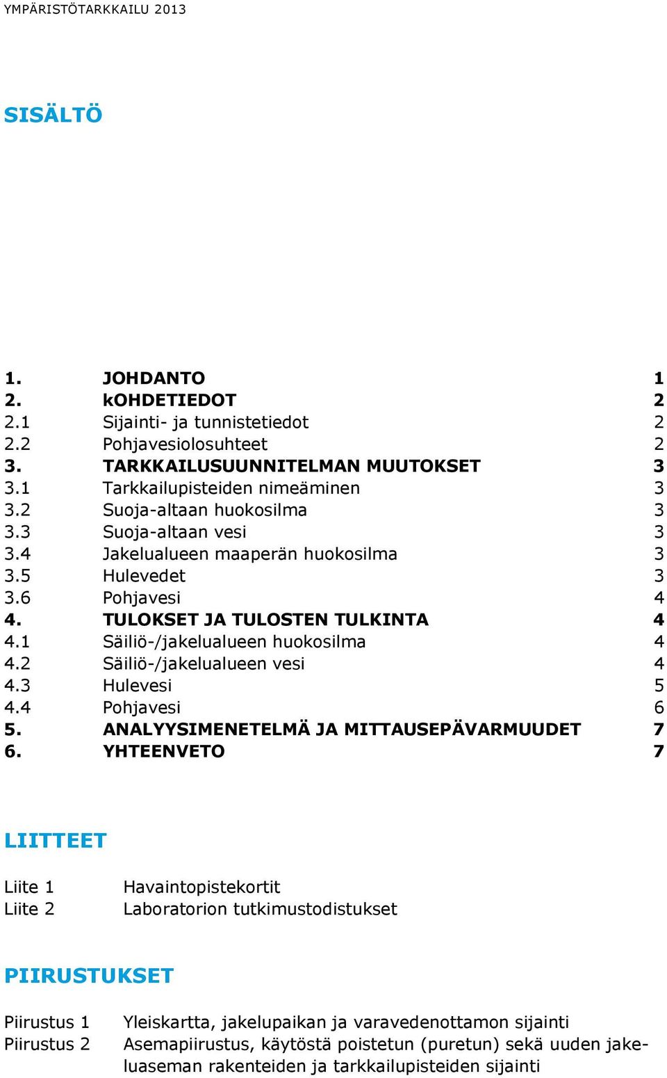 2 Säiliö-/jakelualueen vesi 4 4.3 Hulevesi 5 4.4 Pohjavesi 6 5. ANALYYSIMENETELMÄ JA MITTAUSEPÄVARMUUDET 7 6.