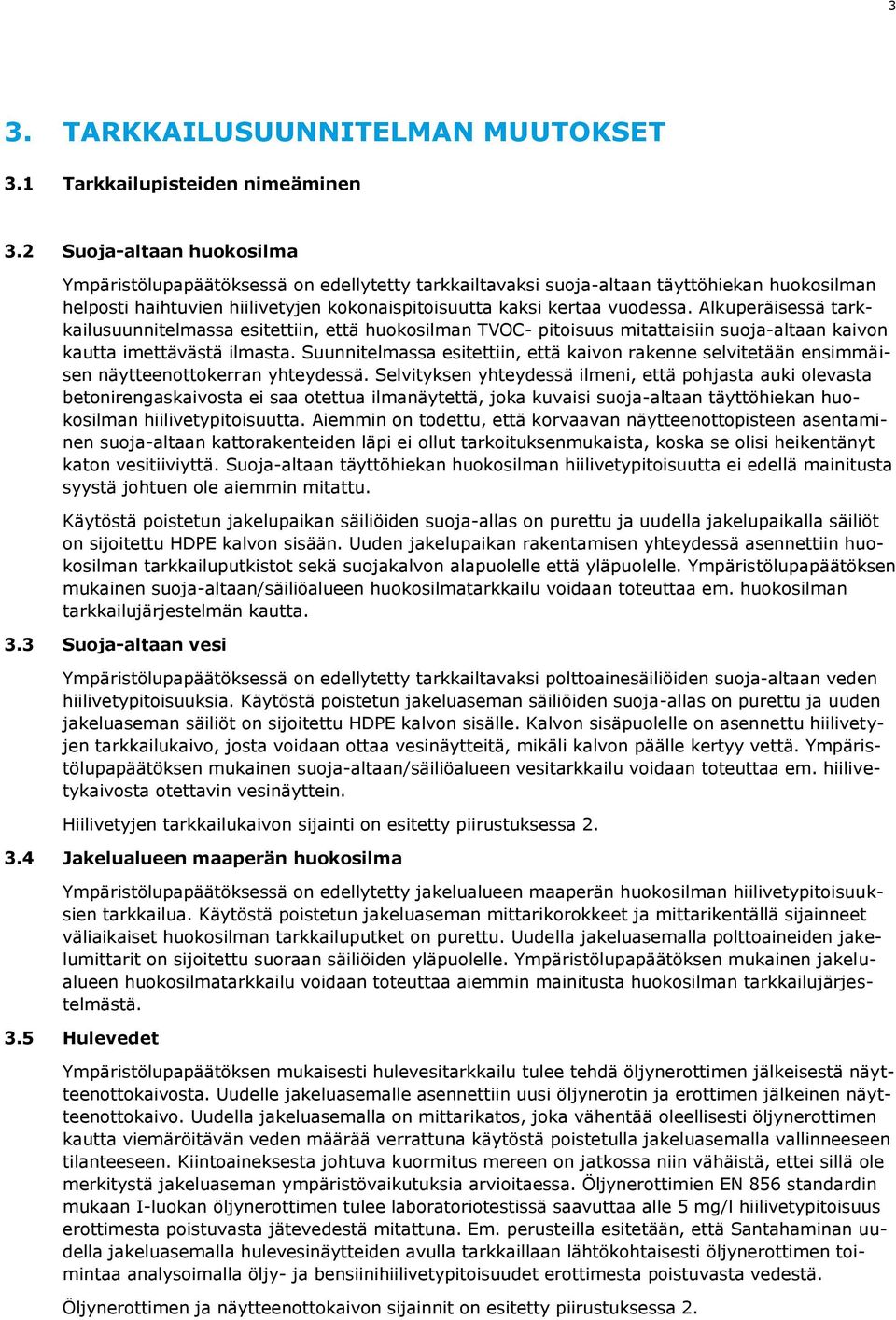 Alkuperäisessä tarkkailusuunnitelmassa esitettiin, että huokosilman TVOC- pitoisuus mitattaisiin suoja-altaan kaivon kautta imettävästä ilmasta.