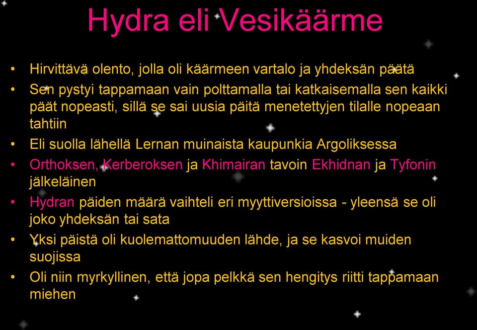 Orthoksen, Kerberoksen ja Khimairan tavoin Ekhidnan ja Tyfonin jälkeläinen Hydran päiden määrä vaihteli eri myyttiversioissa - yleensä se oli joko