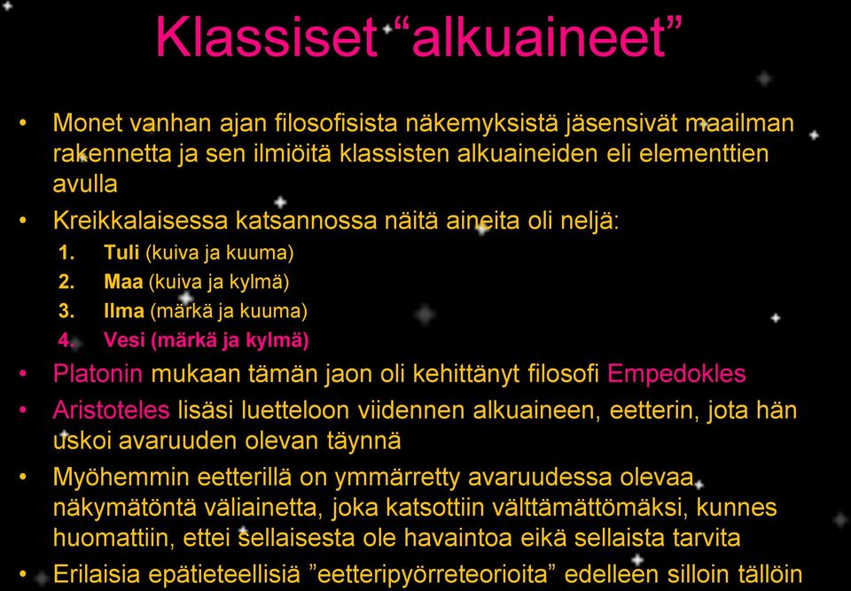 Vesi (märkä ja kylmä) Platonin mukaan tämän jaon oli kehittänyt filosofi Empedokles Aristoteles lisäsi luetteloon viidennen alkuaineen, eetterin, jota hän uskoi avaruuden olevan