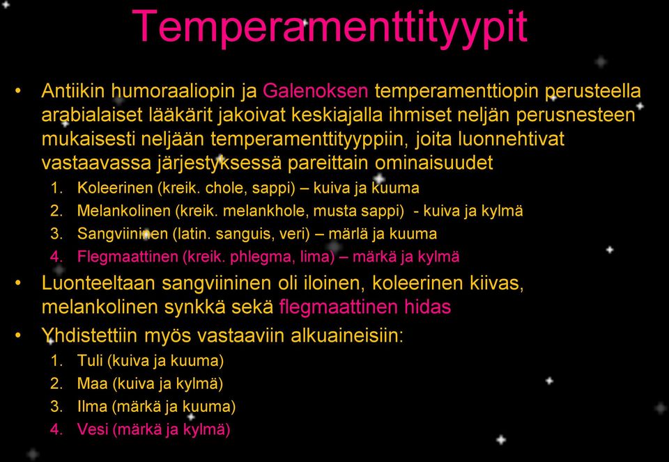 melankhole, musta sappi) - kuiva ja kylmä 3. Sangviininen (latin. sanguis, veri) märlä ja kuuma 4. Flegmaattinen (kreik.