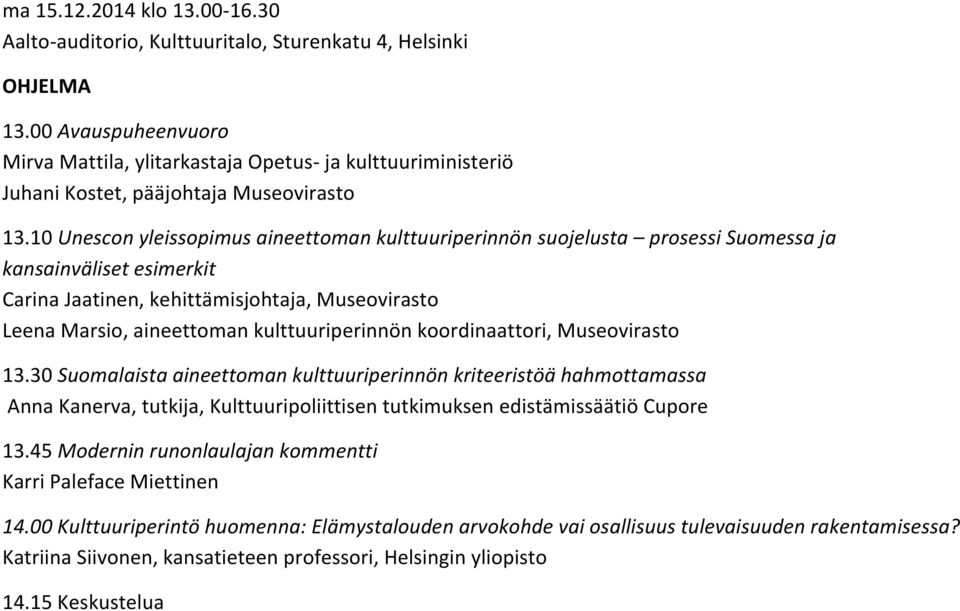10 Unescon yleissopimus aineettoman kulttuuriperinnön suojelusta prosessi Suomessa ja kansainväliset esimerkit Carina Jaatinen, kehittämisjohtaja, Museovirasto Leena Marsio, aineettoman