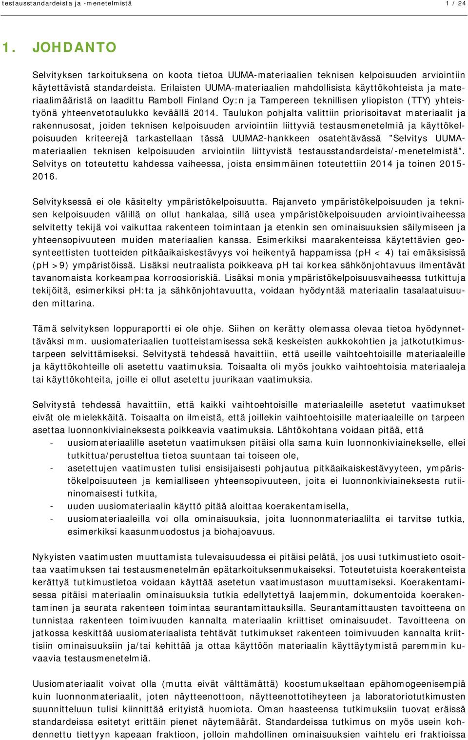 2014. Taulukon pohjalta valittiin priorisoitavat materiaalit ja rakennusosat, joiden teknisen kelpoisuuden arviointiin liittyviä testausmenetelmiä ja käyttökelpoisuuden kriteerejä tarkastellaan tässä