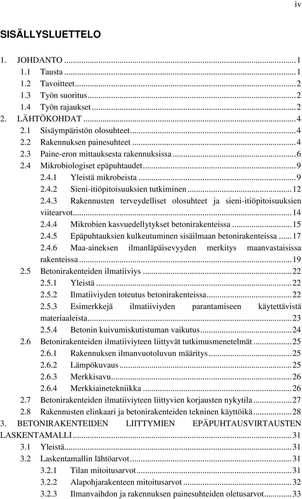 .. 14 2.4.4 Mikrobien kasvuedellytykset betonirakenteissa... 15 2.4.5 Epäpuhtauksien kulkeutuminen sisäilmaan betonirakenteissa... 17 2.4.6 Maa-aineksen ilmanläpäisevyyden merkitys maanvastaisissa rakenteissa.