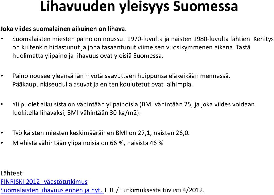 Paino nousee yleensä iän myötä saavuttaen huippunsa eläkeikään mennessä. Pääkaupunkiseudulla asuvat ja eniten koulutetut ovat laihimpia.