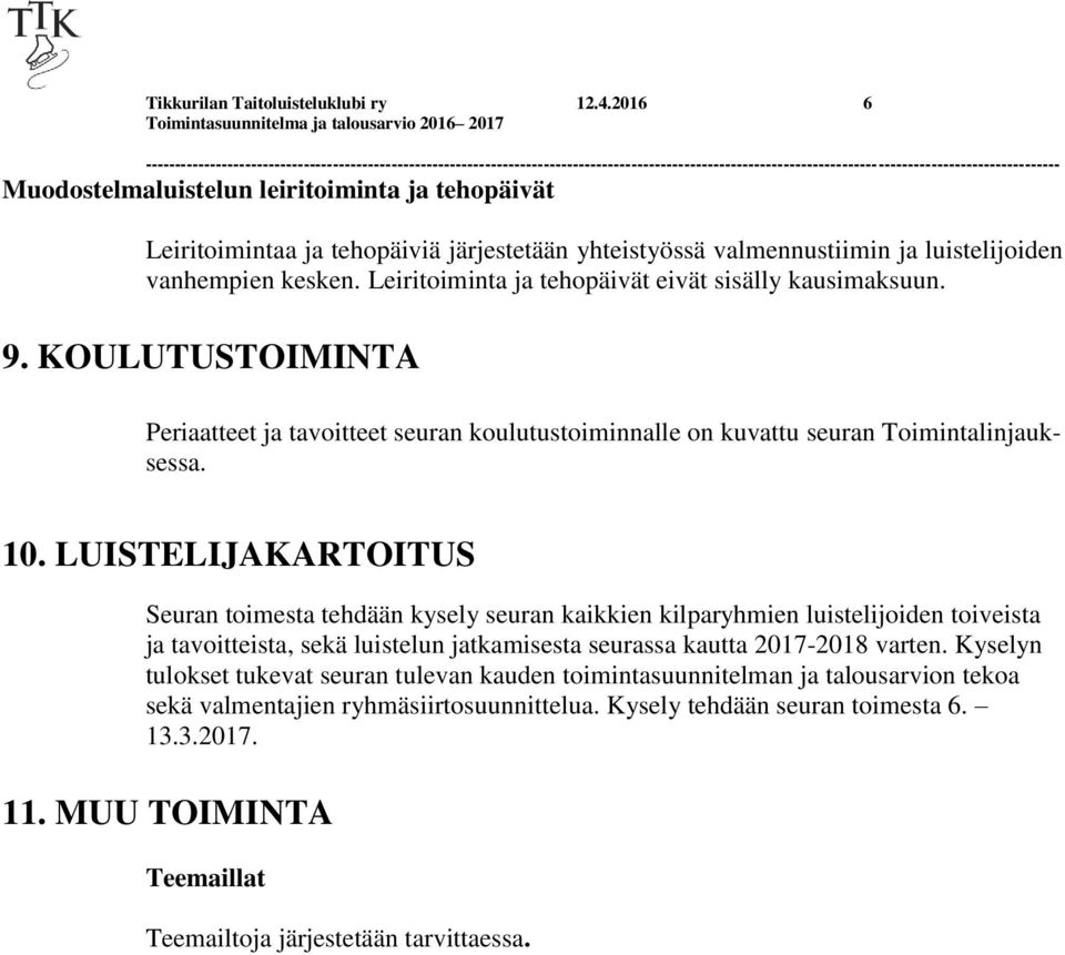 Leiritoiminta ja tehopäivät eivät sisälly kausimaksuun. 9. KOULUTUSTOIMINTA Periaatteet ja tavoitteet seuran koulutustoiminnalle on kuvattu seuran Toimintalinjauksessa. 10.