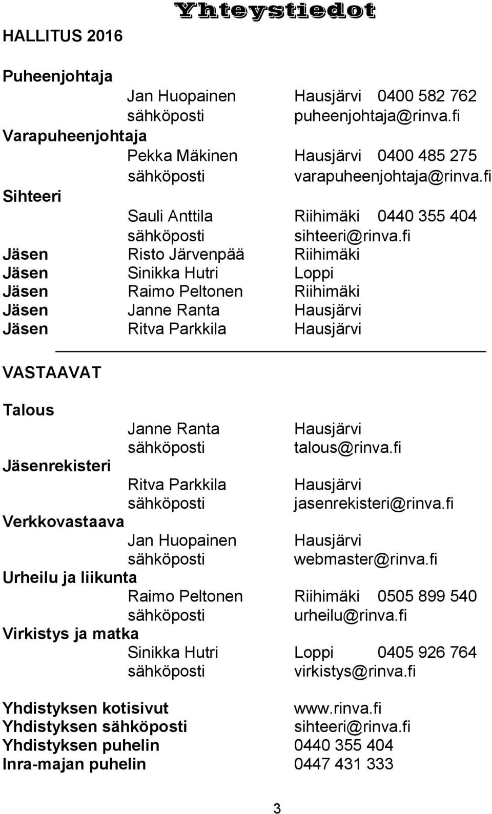 fi Jäsen Risto Järvenpää Riihimäki Jäsen Sinikka Hutri Loppi Jäsen Raimo Peltonen Riihimäki Jäsen Janne Ranta Hausjärvi Jäsen Ritva Parkkila Hausjärvi VASTAAVAT Talous Janne Ranta Hausjärvi