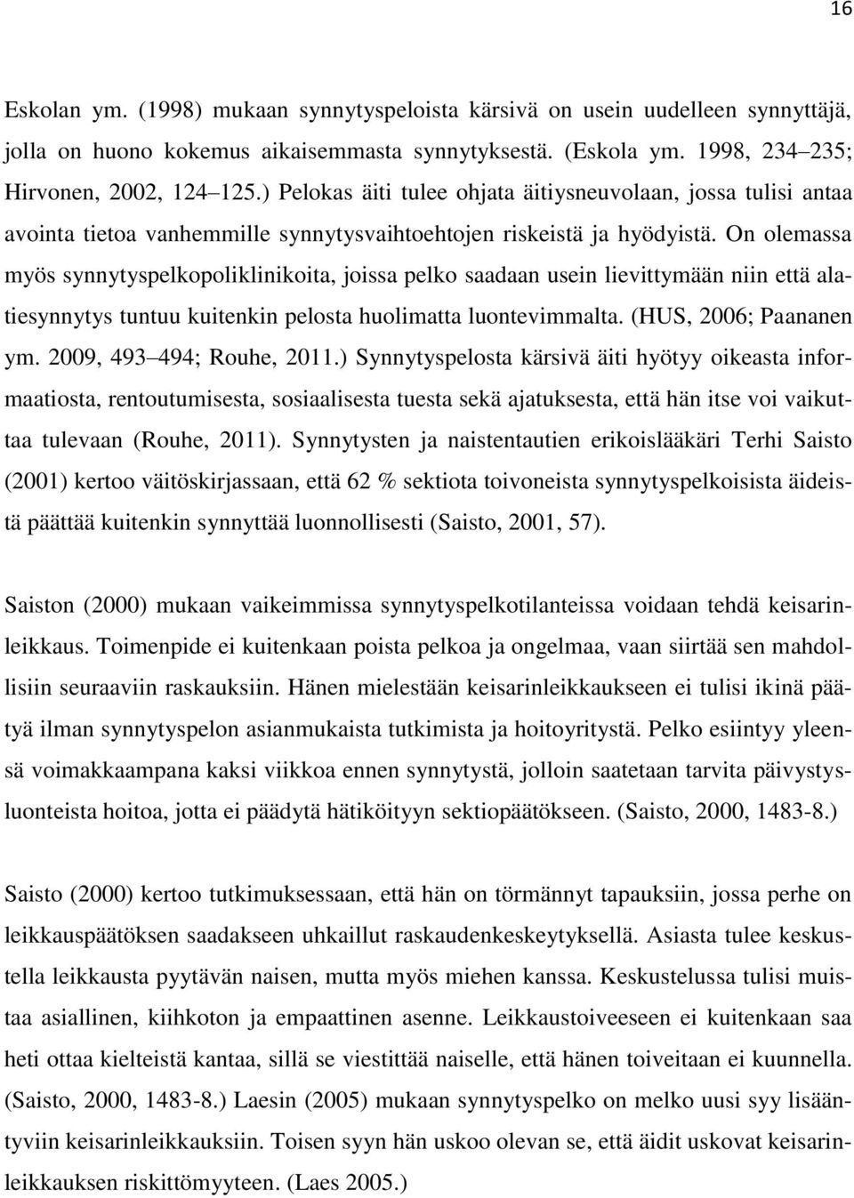 On olemassa myös synnytyspelkopoliklinikoita, joissa pelko saadaan usein lievittymään niin että alatiesynnytys tuntuu kuitenkin pelosta huolimatta luontevimmalta. (HUS, 2006; Paananen ym.