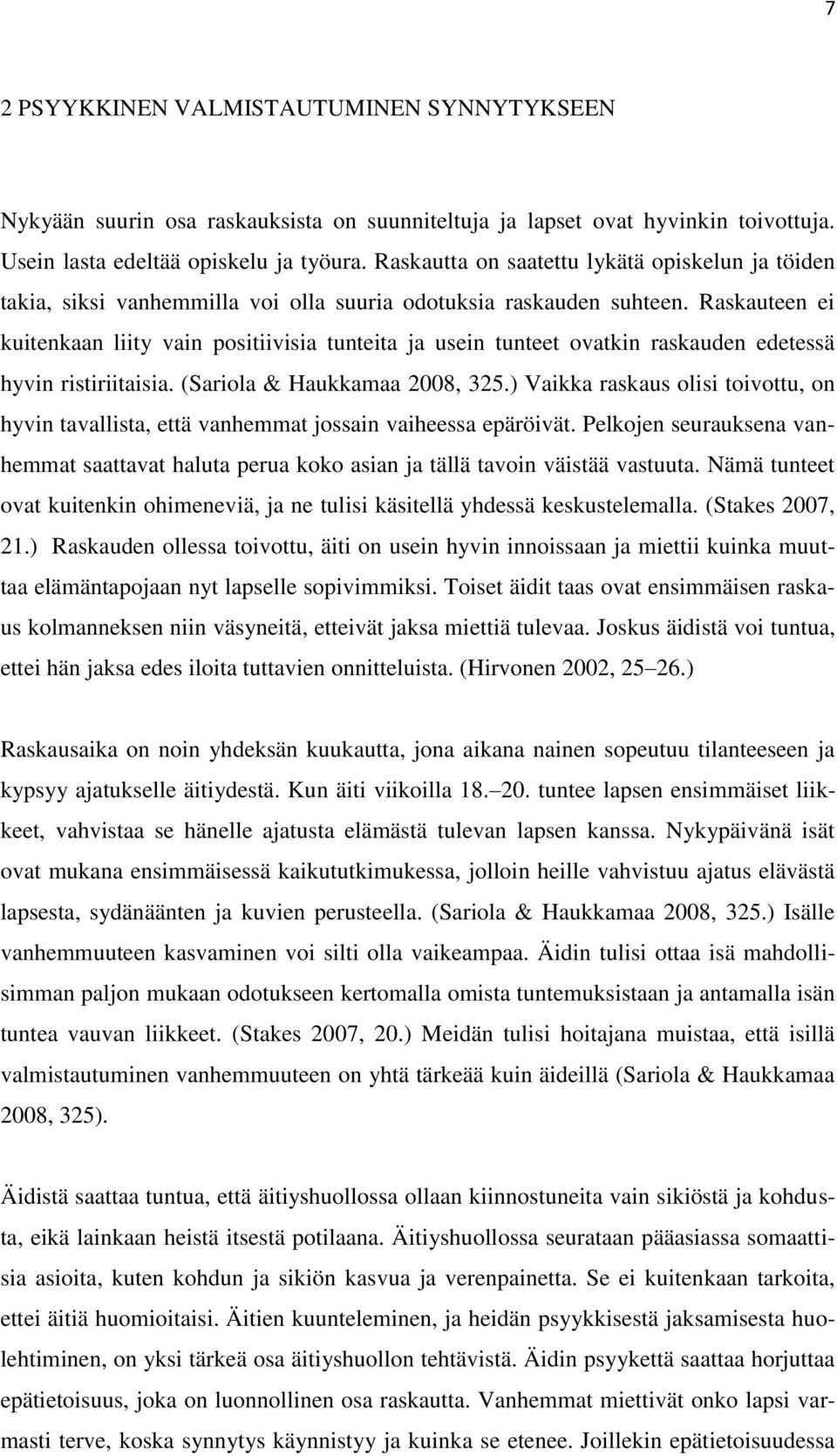 Raskauteen ei kuitenkaan liity vain positiivisia tunteita ja usein tunteet ovatkin raskauden edetessä hyvin ristiriitaisia. (Sariola & Haukkamaa 2008, 325.