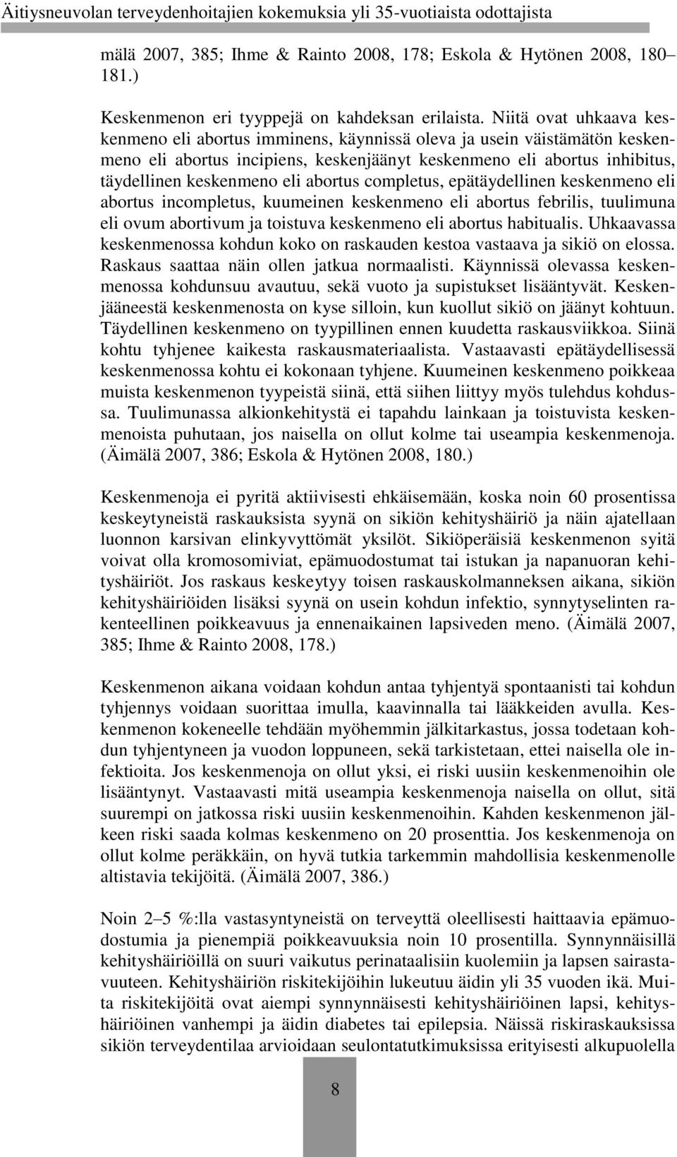 abortus completus, epätäydellinen keskenmeno eli abortus incompletus, kuumeinen keskenmeno eli abortus febrilis, tuulimuna eli ovum abortivum ja toistuva keskenmeno eli abortus habitualis.