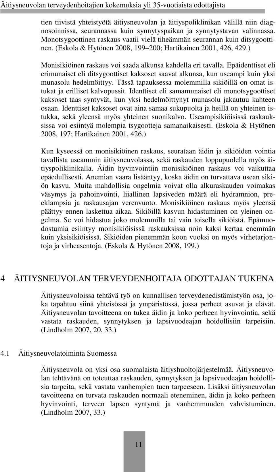 ) Monisikiöinen raskaus voi saada alkunsa kahdella eri tavalla. Epäidenttiset eli erimunaiset eli ditsygoottiset kaksoset saavat alkunsa, kun useampi kuin yksi munasolu hedelmöittyy.