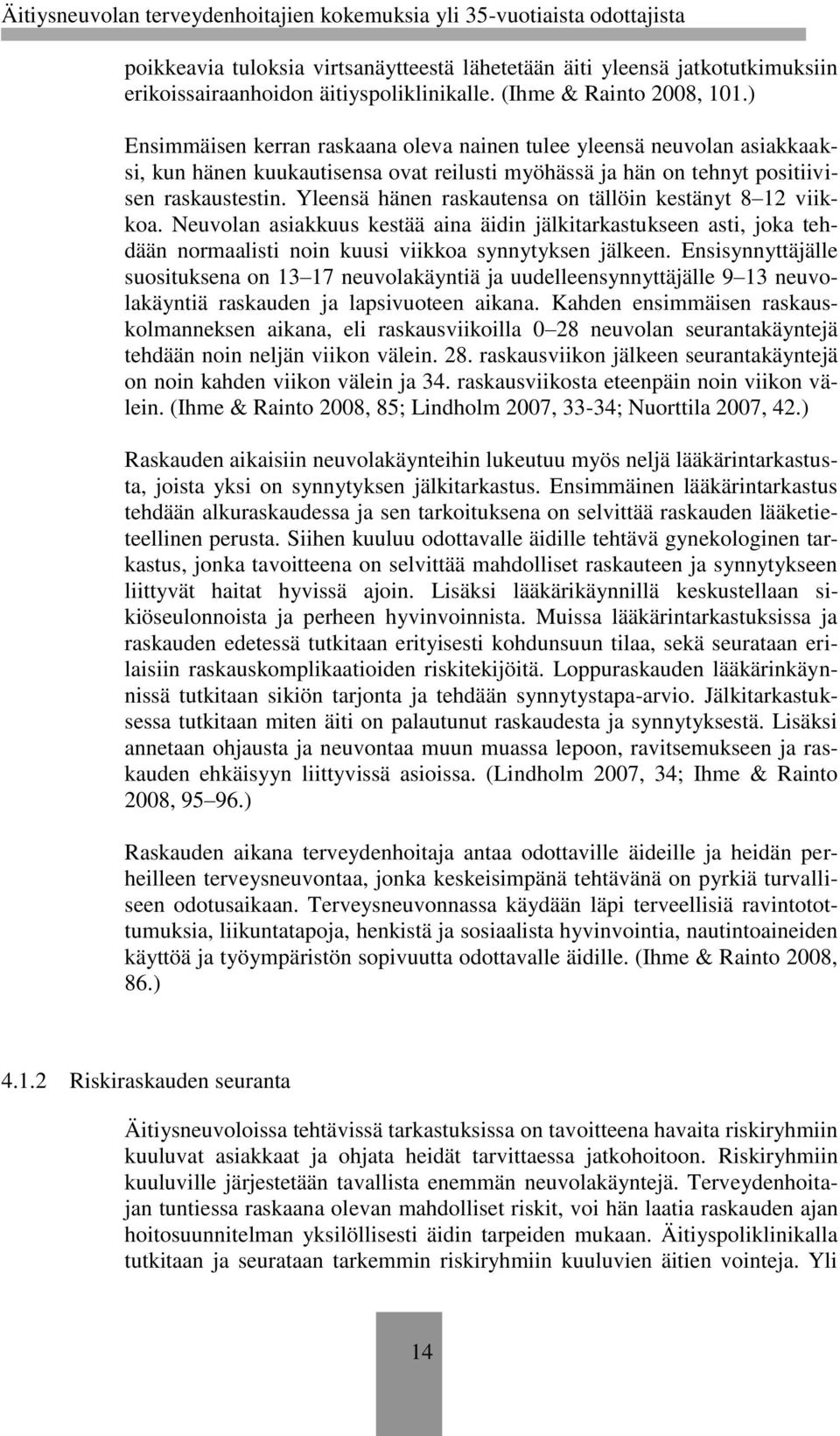 Yleensä hänen raskautensa on tällöin kestänyt 8 12 viikkoa. Neuvolan asiakkuus kestää aina äidin jälkitarkastukseen asti, joka tehdään normaalisti noin kuusi viikkoa synnytyksen jälkeen.