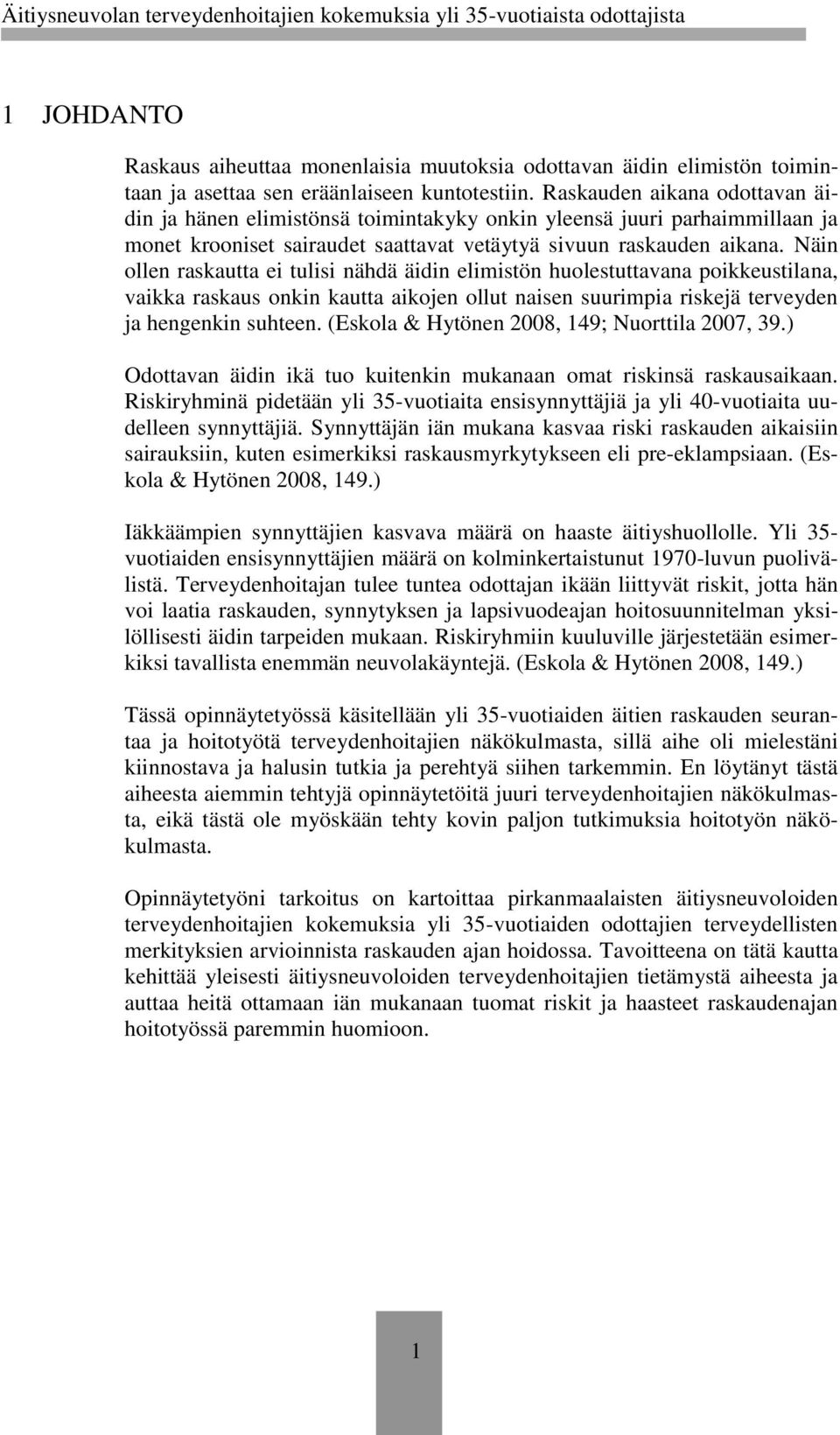 Näin ollen raskautta ei tulisi nähdä äidin elimistön huolestuttavana poikkeustilana, vaikka raskaus onkin kautta aikojen ollut naisen suurimpia riskejä terveyden ja hengenkin suhteen.