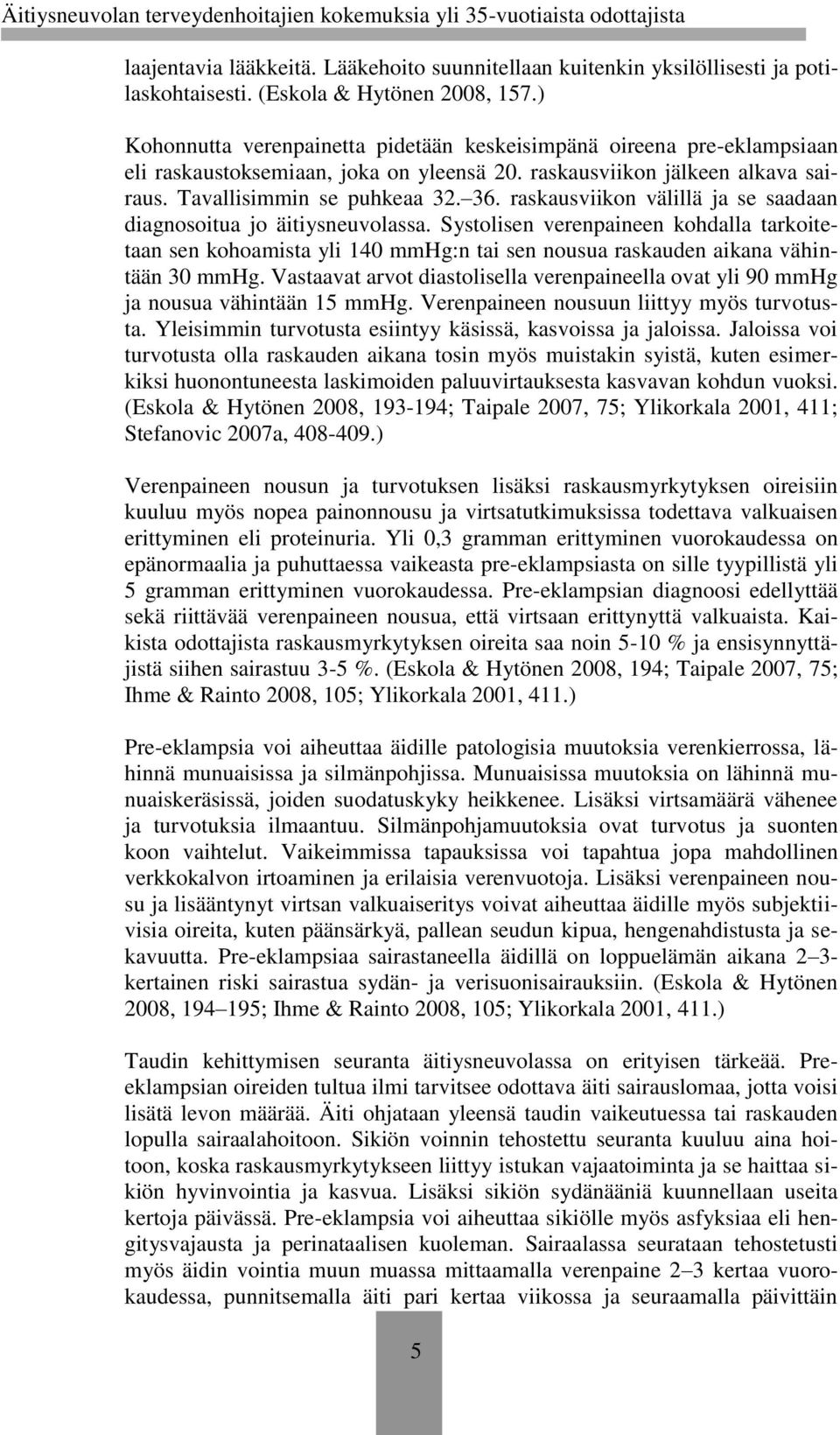 raskausviikon välillä ja se saadaan diagnosoitua jo äitiysneuvolassa. Systolisen verenpaineen kohdalla tarkoitetaan sen kohoamista yli 140 mmhg:n tai sen nousua raskauden aikana vähintään 30 mmhg.