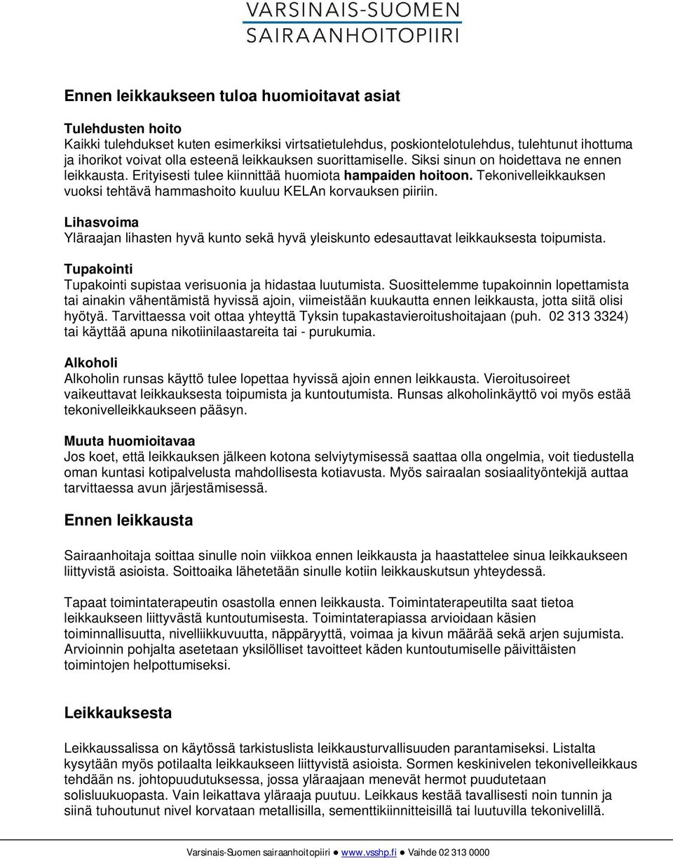 Tekonivelleikkauksen vuoksi tehtävä hammashoito kuuluu KELAn korvauksen piiriin. Lihasvoima Yläraajan lihasten hyvä kunto sekä hyvä yleiskunto edesauttavat leikkauksesta toipumista.