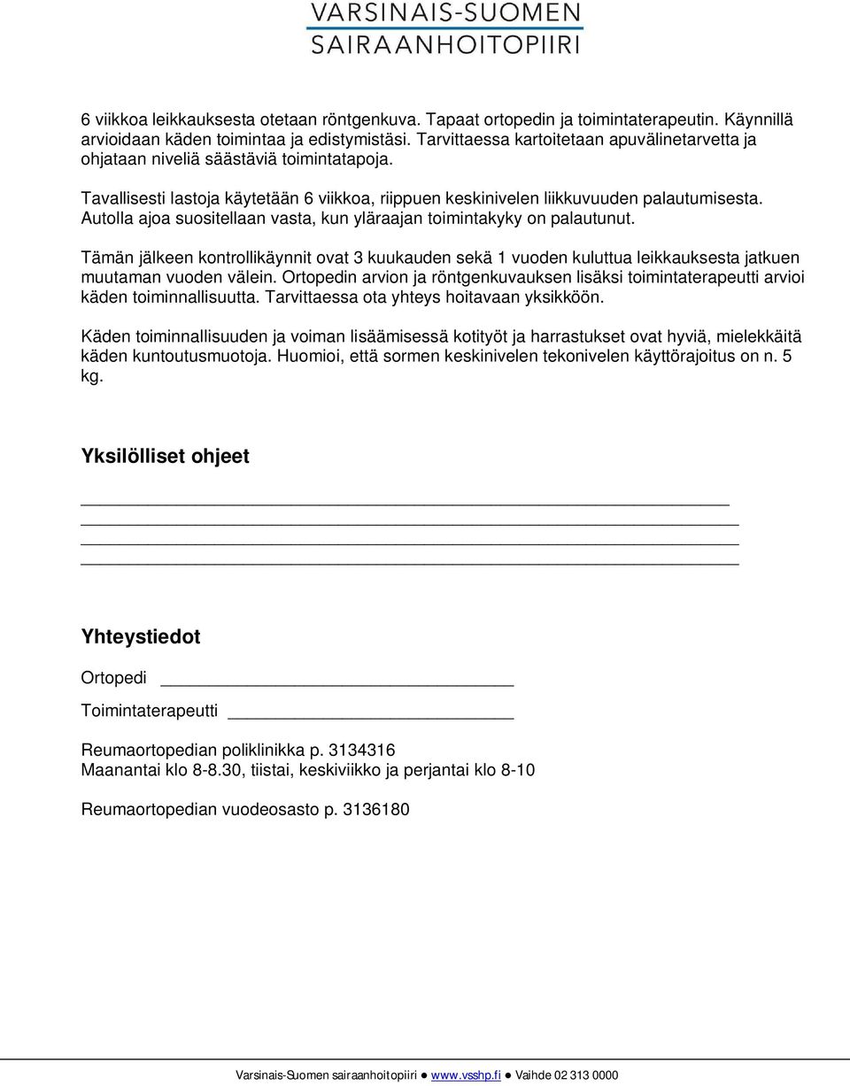 Autolla ajoa suositellaan vasta, kun yläraajan toimintakyky on palautunut. Tämän jälkeen kontrollikäynnit ovat 3 kuukauden sekä 1 vuoden kuluttua leikkauksesta jatkuen muutaman vuoden välein.